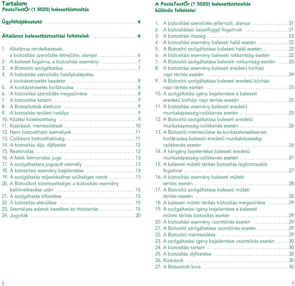 A biztosítási szerzôdés hatálybalépése, a kockázatviselés kezdete............................ 8 5. A kockázatviselés korlátozása........................ 8 6. A biztosítási szerzôdés megszûnése.................. 8 7.