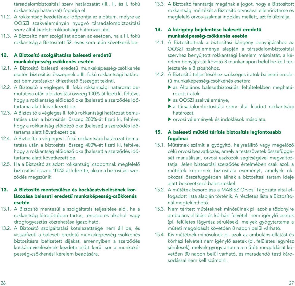 A Biztosító nem szolgáltat abban az esetben, ha a III. fokú rokkantság a Biztosított 52. éves kora után következik be. 12. A Biztosító szolgáltatása baleseti eredetû munkaképesség-csökkenés esetén 12.