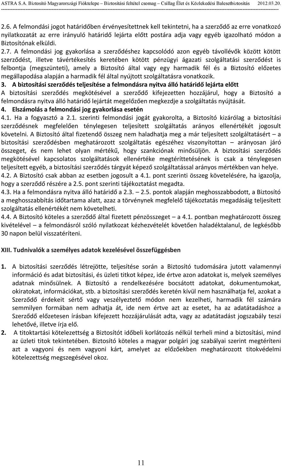 A felmondási jog gyakorlása a szerződéshez kapcsolódó azon egyéb távollévők között kötött szerződést, illetve távértékesítés keretében kötött pénzügyi ágazati szolgáltatási szerződést is felbontja