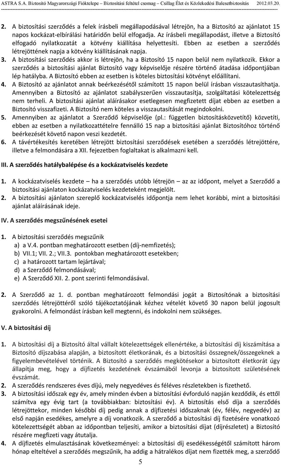 A biztosítási szerződés akkor is létrejön, ha a Biztosító 15 napon belül nem nyilatkozik.