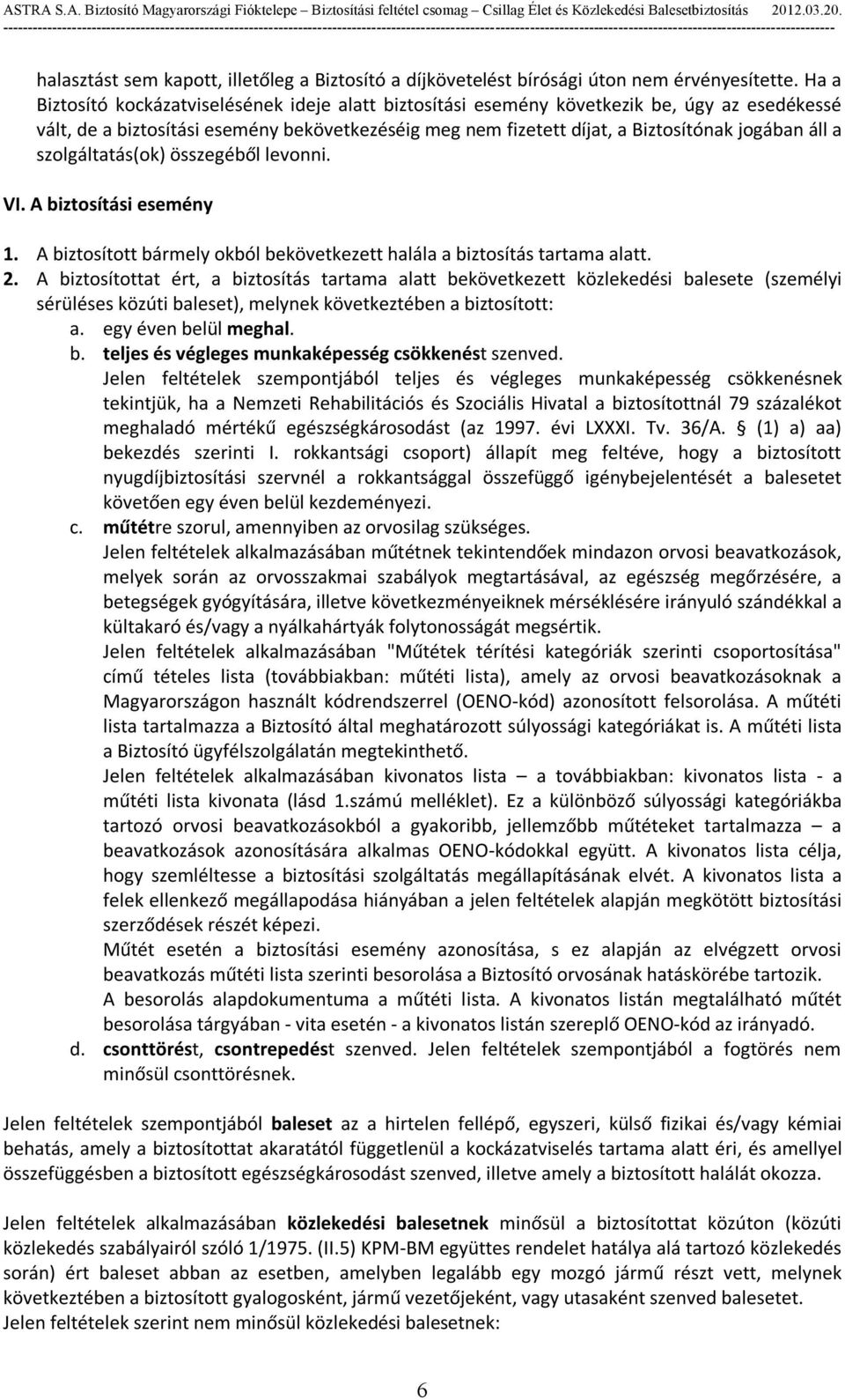 szolgáltatás(ok) összegéből levonni. VI. A biztosítási esemény 1. A biztosított bármely okból bekövetkezett halála a biztosítás tartama alatt. 2.