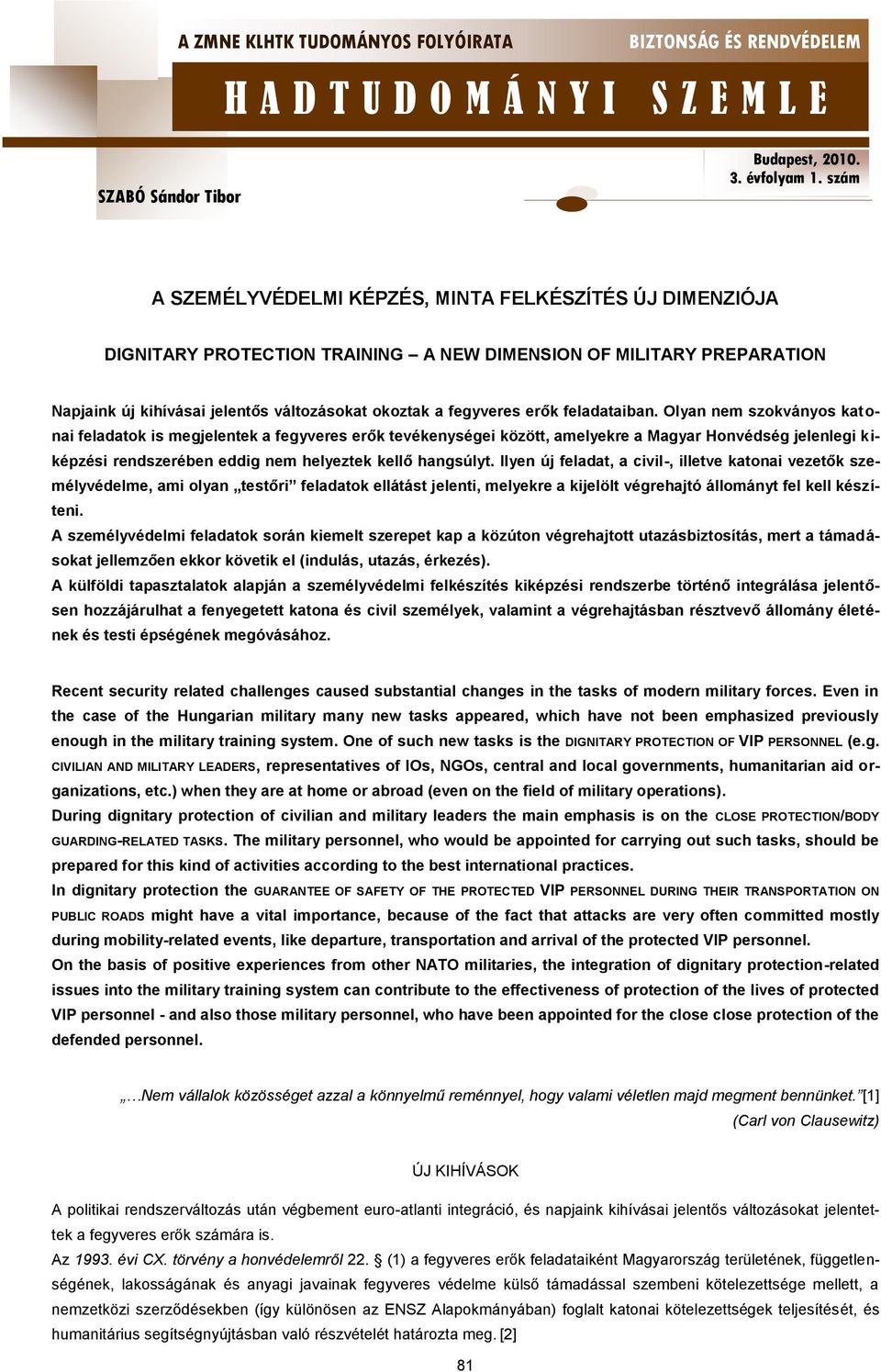 Olyan nem szokványos katonai feladatok is megjelentek a fegyveres erők tevékenységei között, amelyekre a Magyar Honvédség jelenlegi kiképzési rendszerében eddig nem helyeztek kellő hangsúlyt.