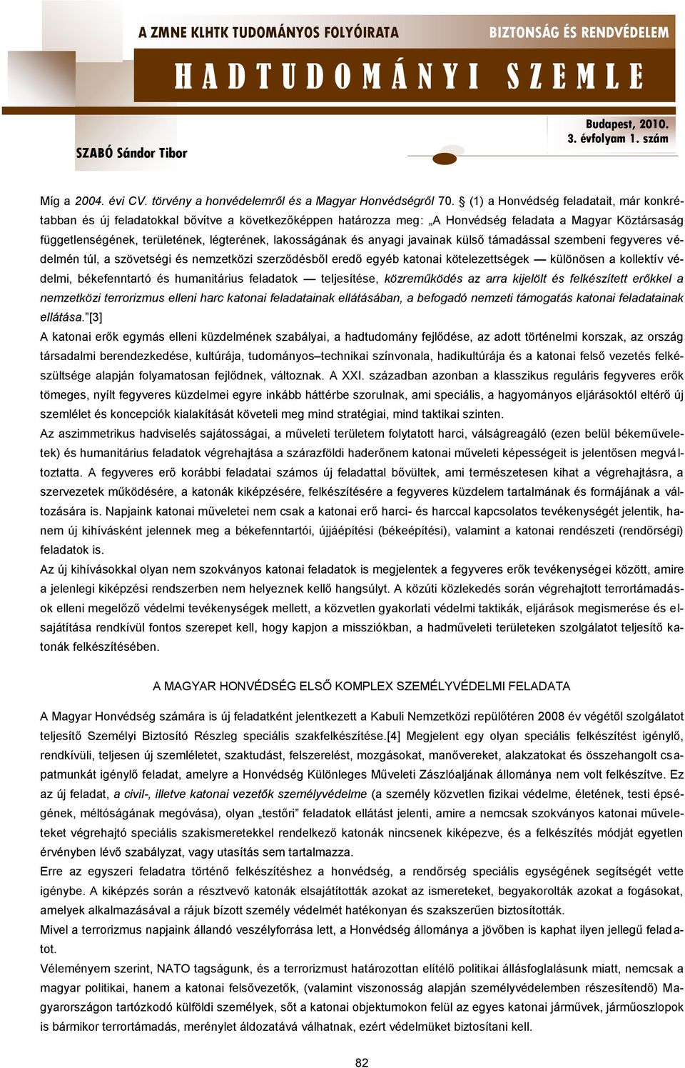 lakosságának és anyagi javainak külső támadással szembeni fegyveres védelmén túl, a szövetségi és nemzetközi szerződésből eredő egyéb katonai kötelezettségek különösen a kollektív védelmi,