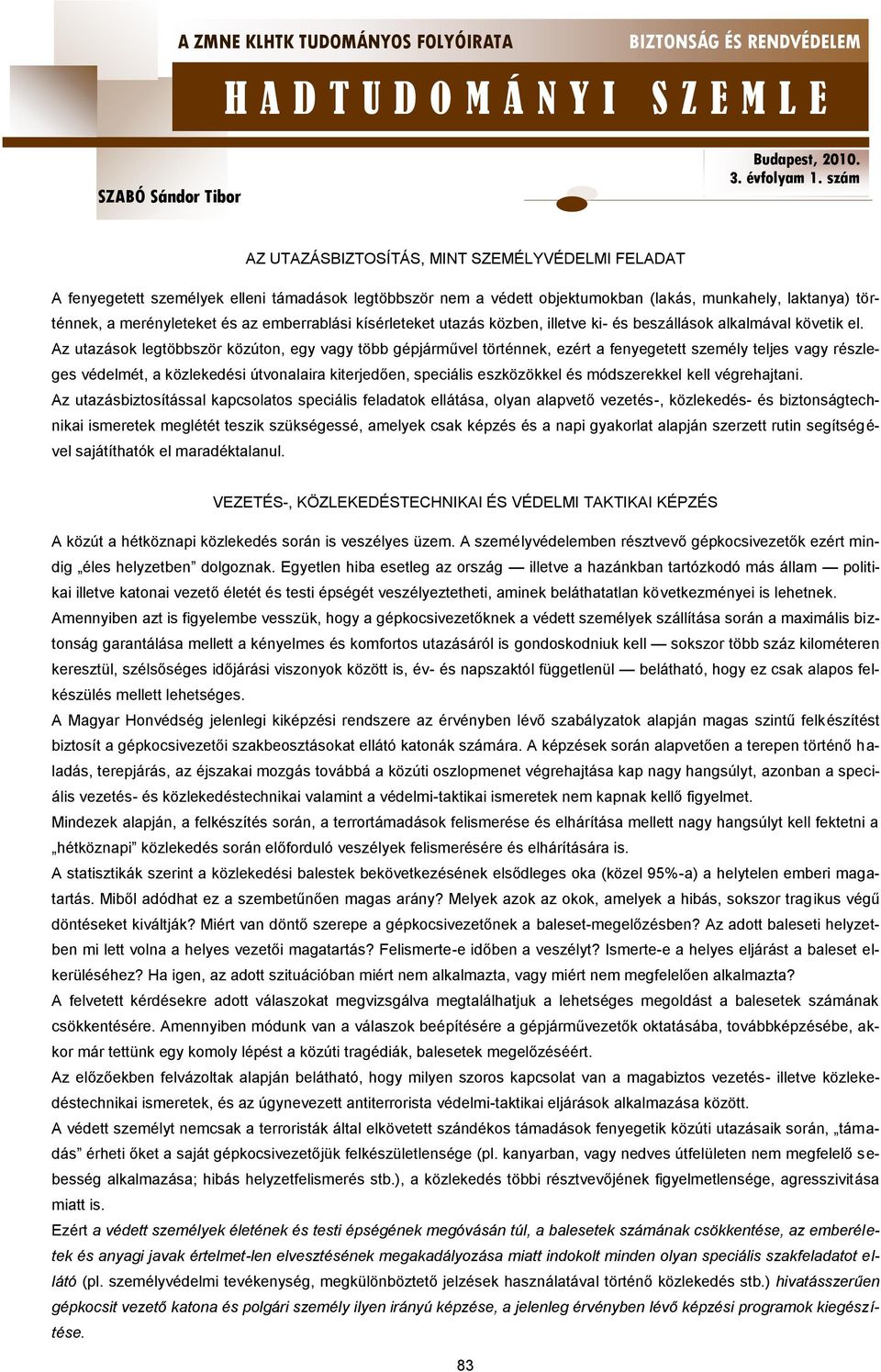 Az utazások legtöbbször közúton, egy vagy több gépjárművel történnek, ezért a fenyegetett személy teljes vagy részleges védelmét, a közlekedési útvonalaira kiterjedően, speciális eszközökkel és