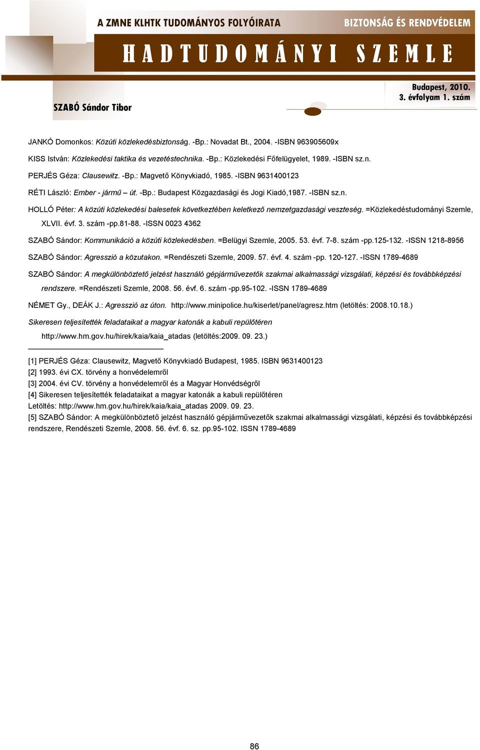 =Közlekedéstudományi Szemle, XLVII. évf. 3. szám -pp.81-88. -ISSN 0023 4362 SZABÓ Sándor: Kommunikáció a közúti közlekedésben. =Belügyi Szemle, 2005. 53. évf. 7-8. szám -pp.125-132.