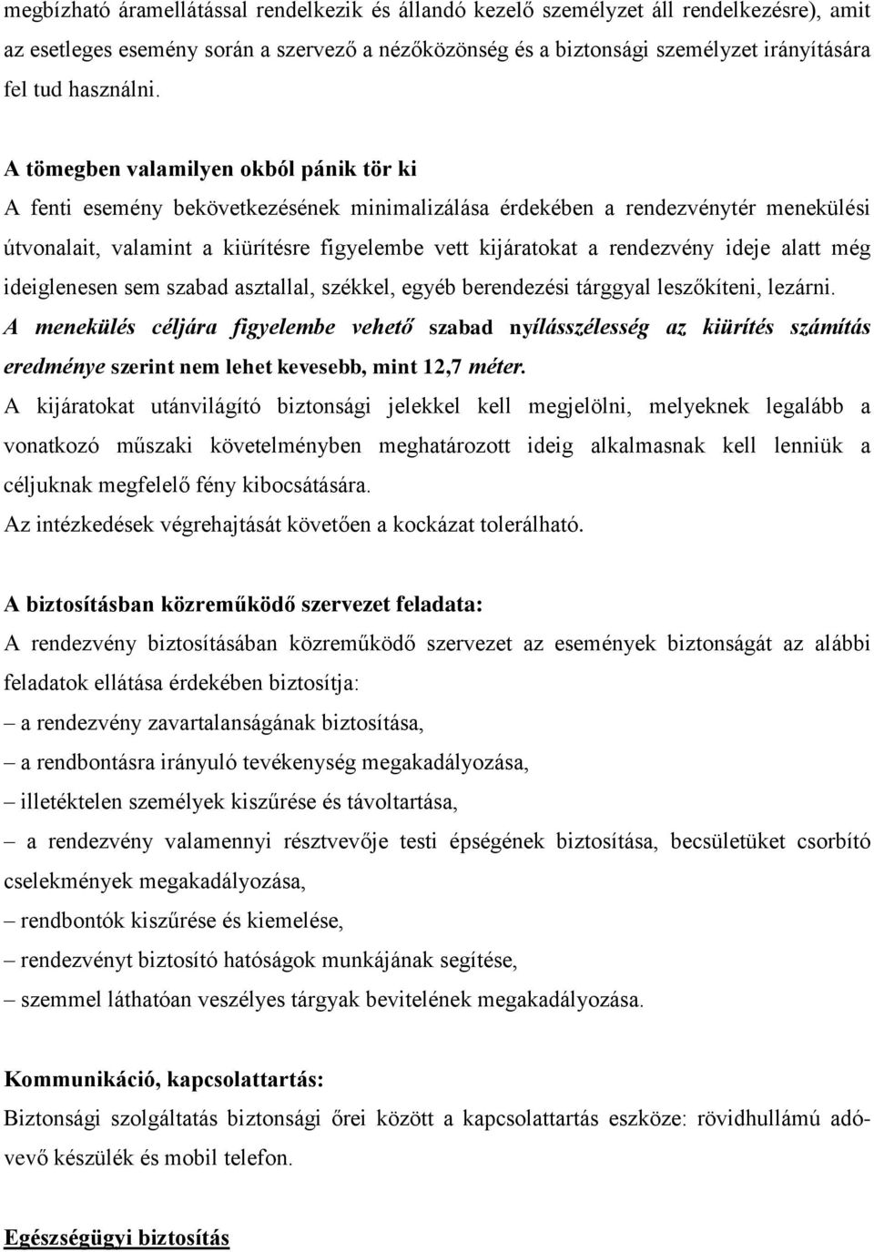 A tömegben valamilyen okból pánik tör ki A fenti esemény bekövetkezésének minimalizálása érdekében a rendezvénytér menekülési útvonalait, valamint a kiürítésre figyelembe vett kijáratokat a