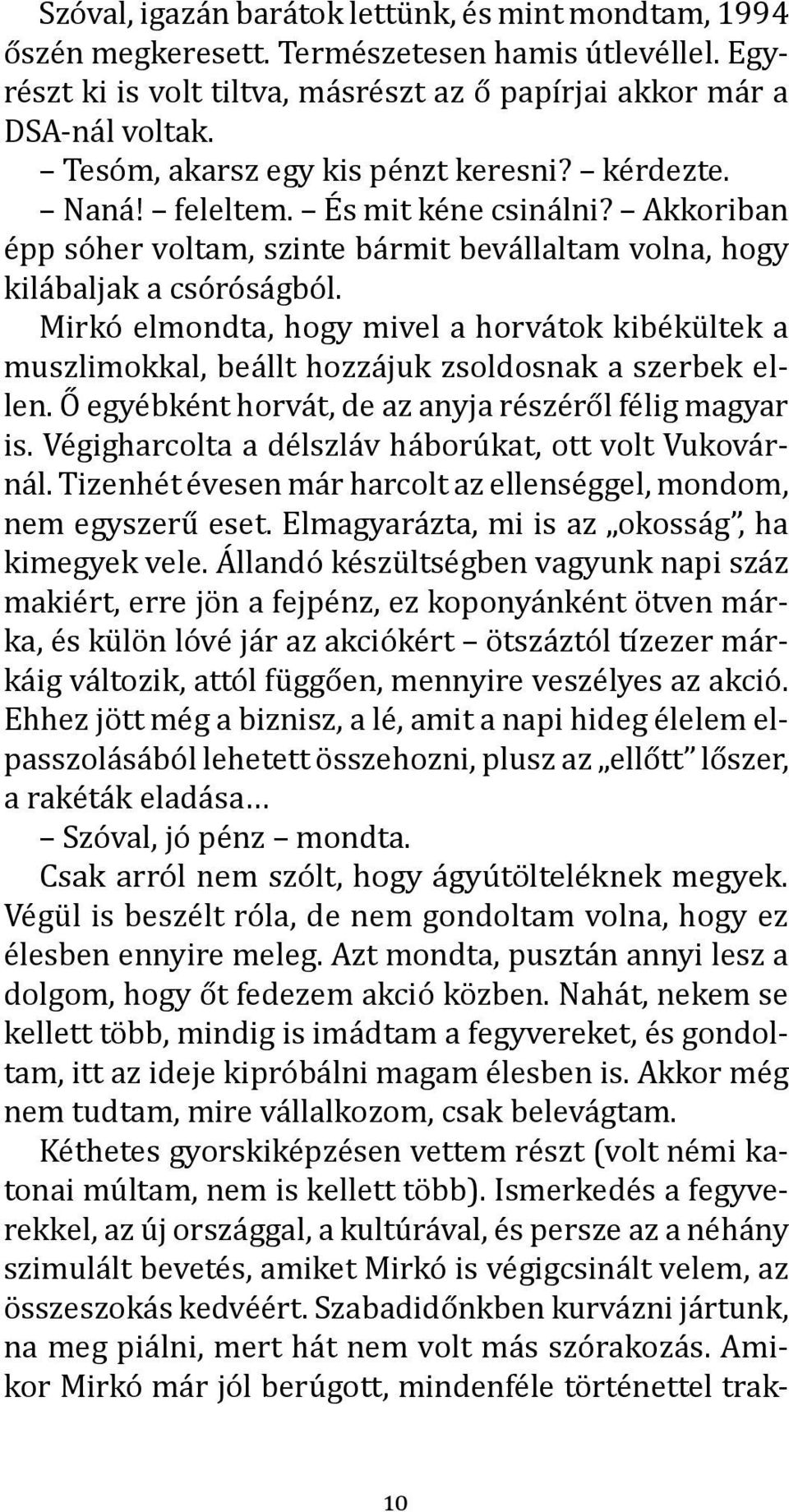 Mirkó elmondta, hogy mivel a horvátok kibékültek a muszlimokkal, beállt hozzájuk zsoldosnak a szerbek ellen. Ő egyébként horvát, de az anyja részéről félig magyar is.