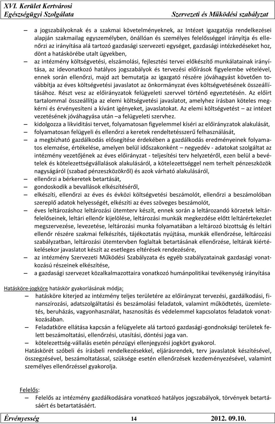 irányítása, az idevonatkozó hatályos jogszabályok és tervezési előírások figyelembe vételével, ennek során ellenőrzi, majd azt bemutatja az igazgató részére jóváhagyást követően továbbítja az éves