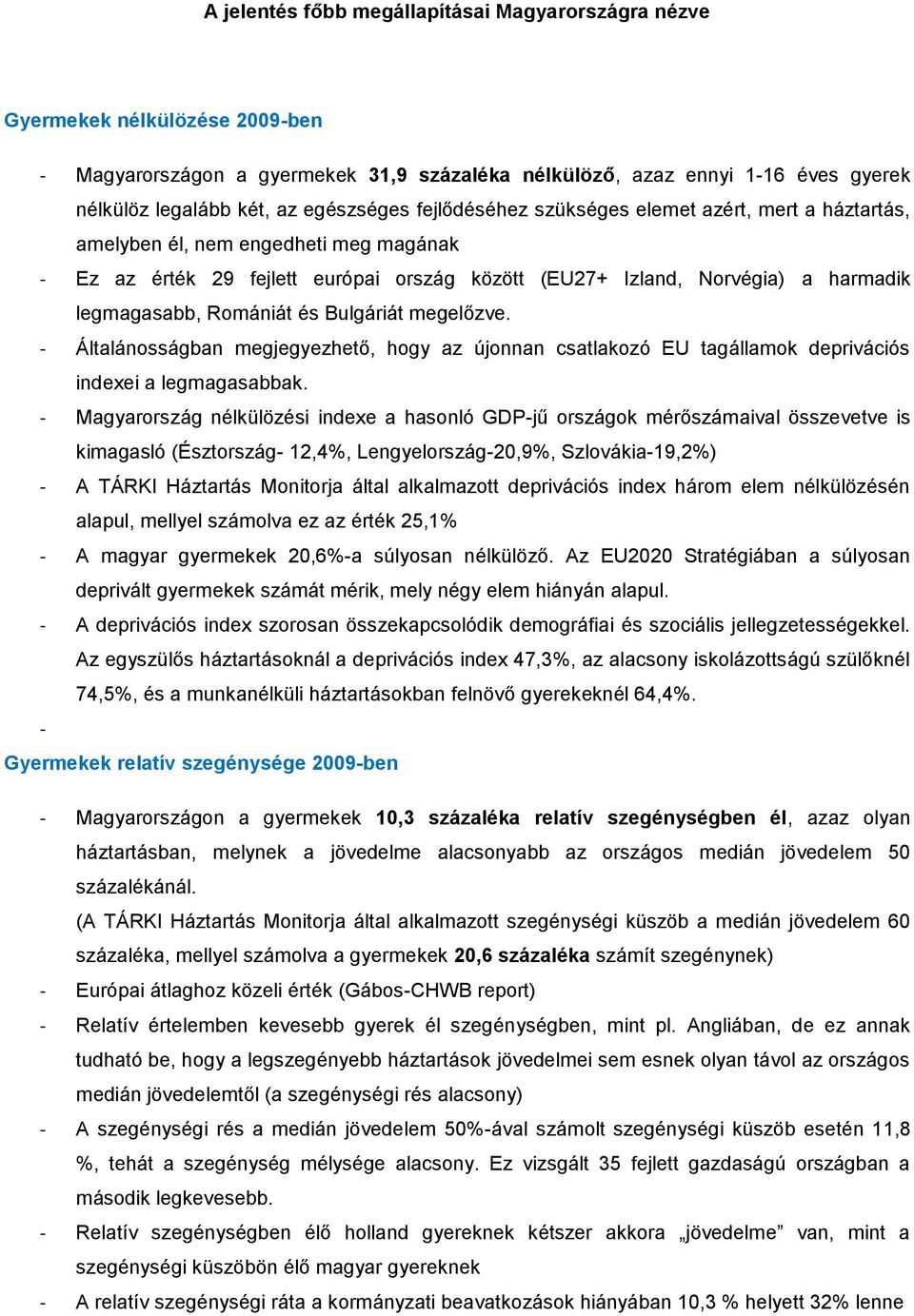 legmagasabb, Romániát és Bulgáriát megelőzve. - Általánosságban megjegyezhető, hogy az újonnan csatlakozó EU tagállamok deprivációs indexei a legmagasabbak.