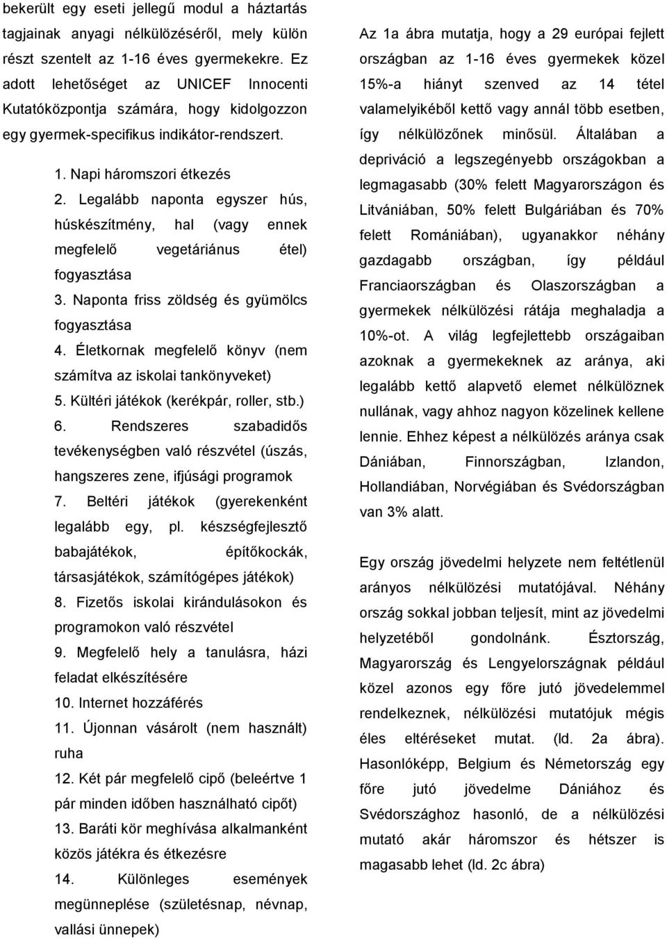 Legalább naponta egyszer hús, húskészítmény, hal (vagy ennek megfelelő vegetáriánus étel) fogyasztása 3. Naponta friss zöldség és gyümölcs fogyasztása 4.