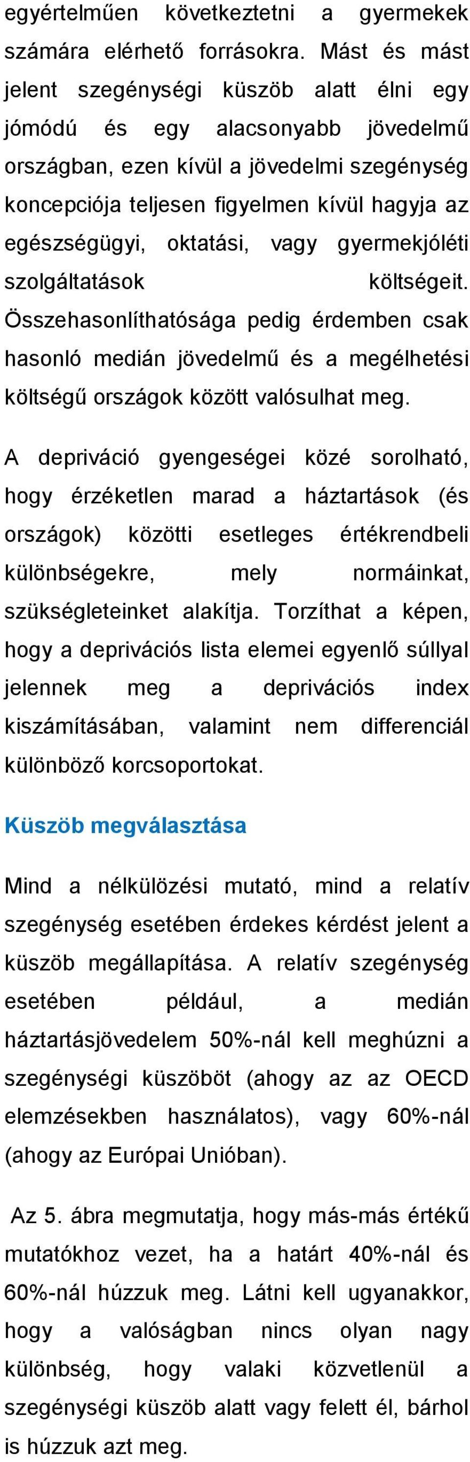 oktatási, vagy gyermekjóléti szolgáltatások költségeit. Összehasonlíthatósága pedig érdemben csak hasonló medián jövedelmű és a megélhetési költségű országok között valósulhat meg.