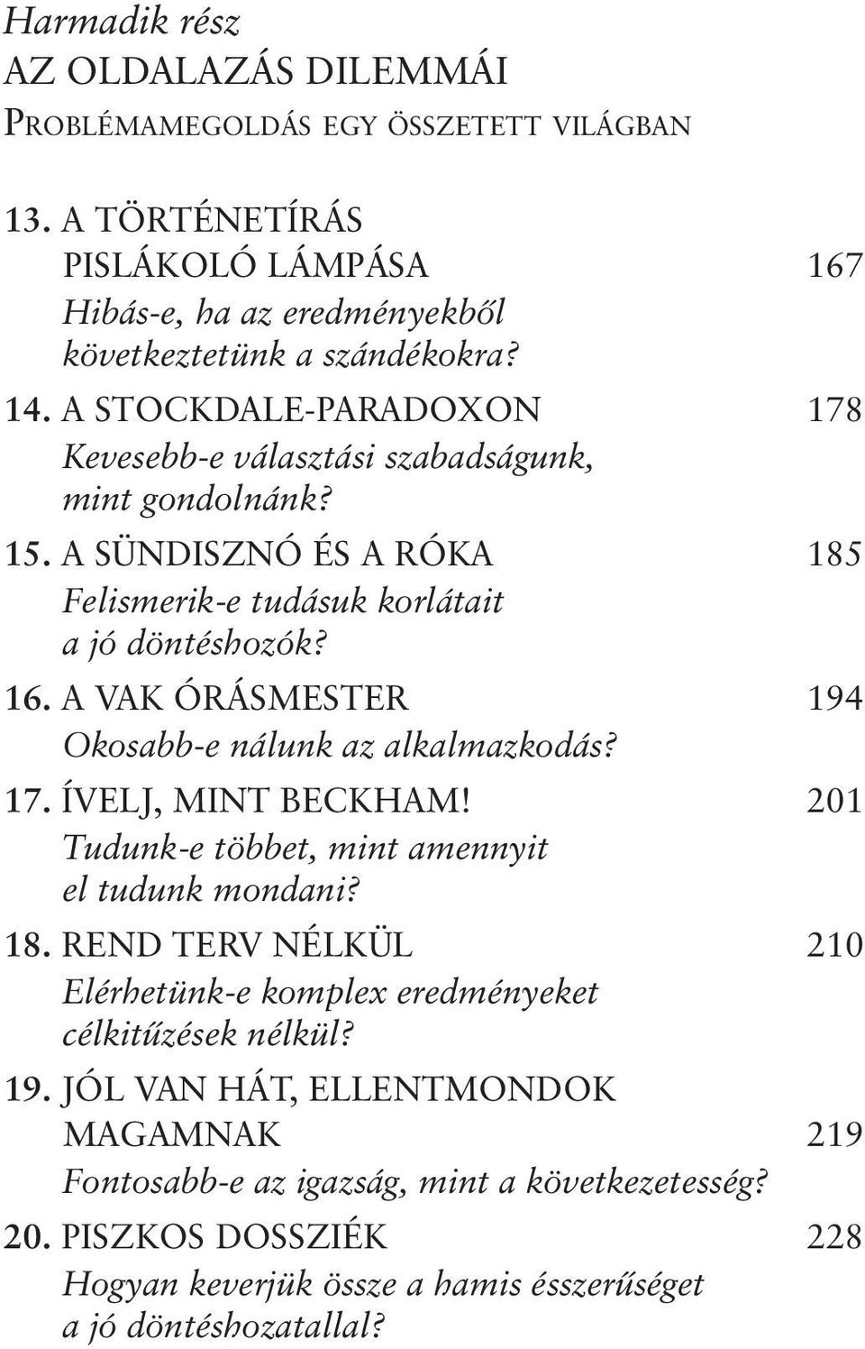 A VAK ÓRÁSMESTER 194 Okosabb-e nálunk az alkalmazkodás? 17. ÍVELJ, MINT BECKHAM! 201 Tudunk-e többet, mint amennyit el tudunk mondani? 18.