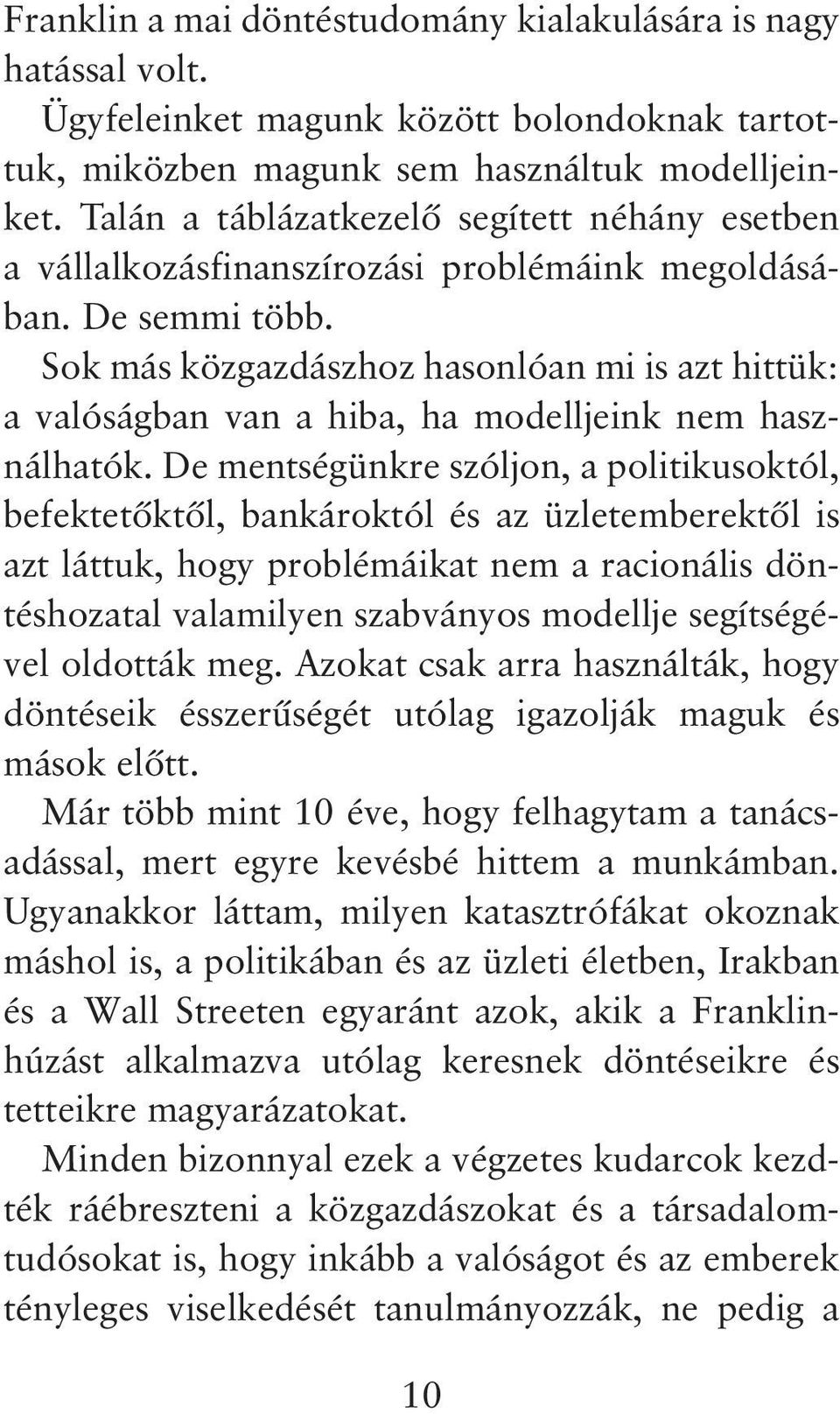 Sok más közgazdászhoz hasonlóan mi is azt hittük: a valóságban van a hiba, ha modelljeink nem használhatók.