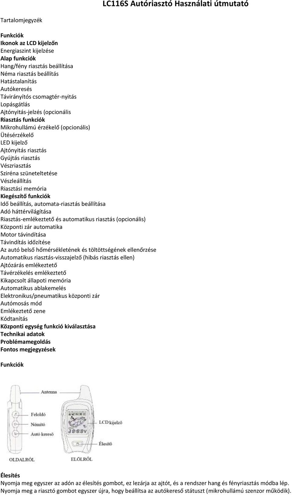 Vészriasztás Sziréna szüneteltetése Vészleállítás Riasztási memória Kiegészítő funkciók Idő beállítás, automata-riasztás beállítása Adó háttérvilágítása Riasztás-emlékeztető és automatikus riasztás