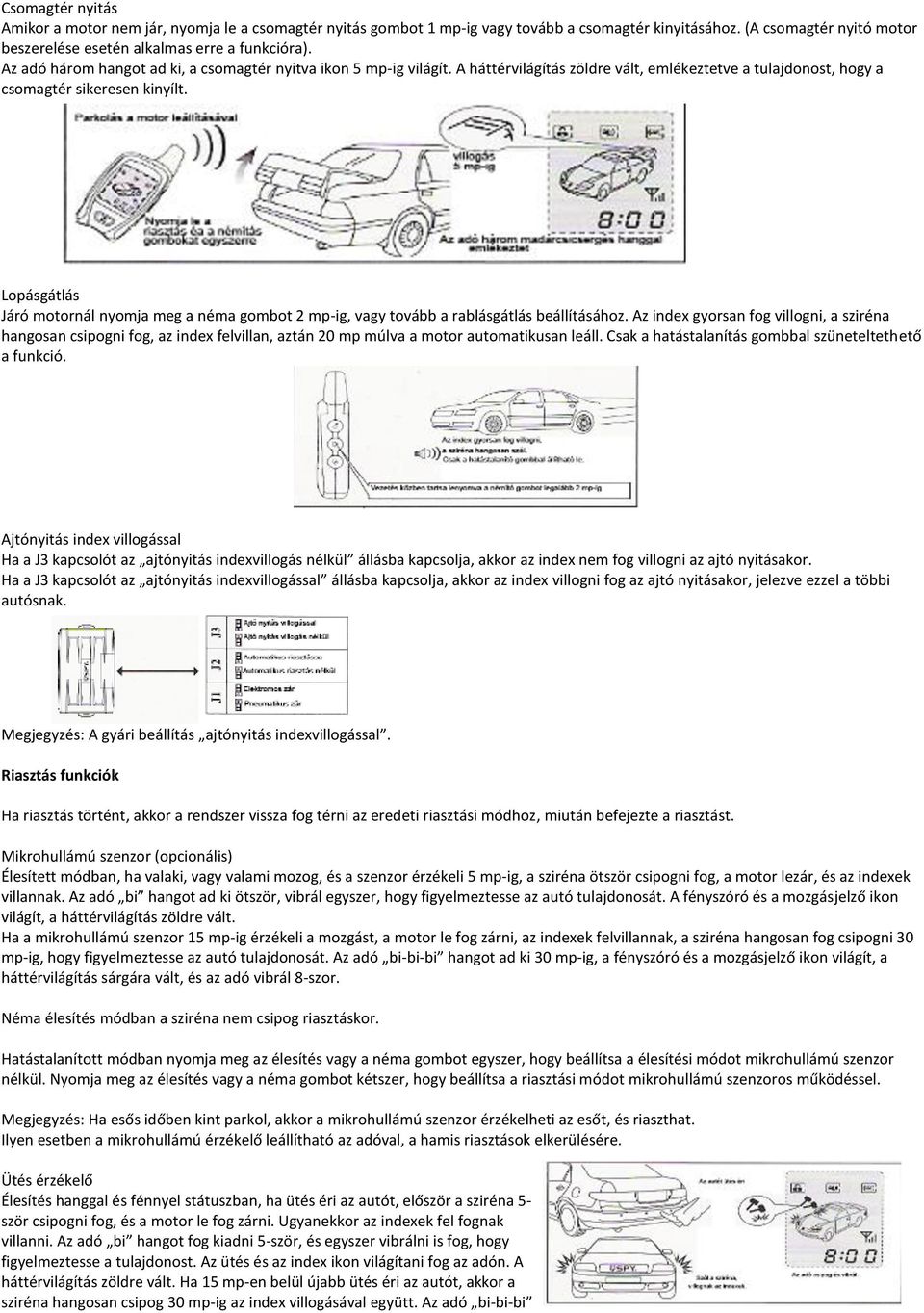 Lopásgátlás Járó motornál nyomja meg a néma gombot 2 mp-ig, vagy tovább a rablásgátlás beállításához.