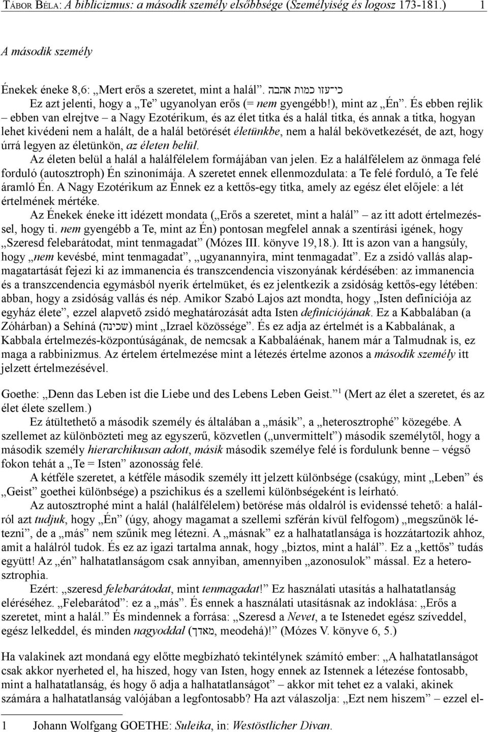 És ebben rejlik ebben van elrejtve a Nagy Ezotérikum, és az élet titka és a halál titka, és annak a titka, hogyan lehet kivédeni nem a halált, de a halál betörését életünkbe, nem a halál