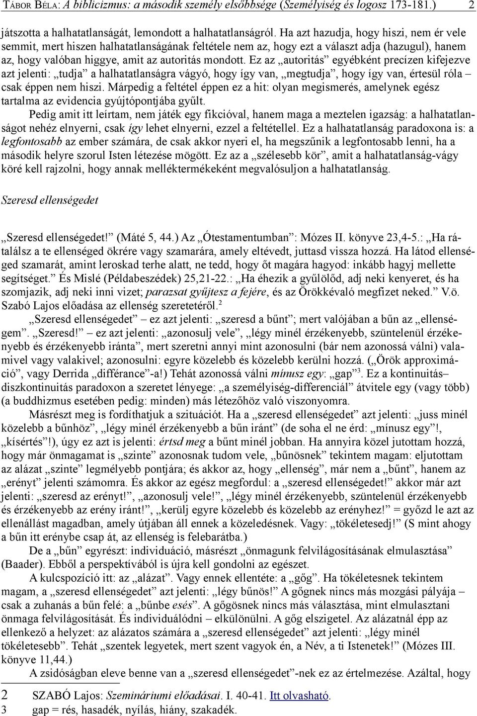 Ez az autoritás egyébként precízen kifejezve azt jelenti: tudja a halhatatlanságra vágyó, hogy így van, megtudja, hogy így van, értesül róla csak éppen nem hiszi.