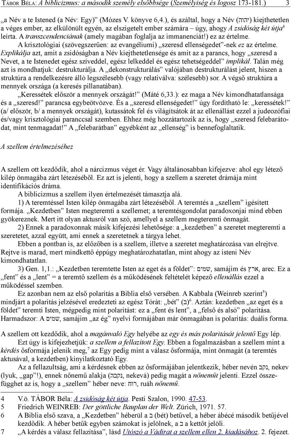 A transzcendenciának (amely magában foglalja az immanenciát!) ez az értelme. A krisztológiai (szövegszerűen: az evangéliumi) szeresd ellenségedet -nek ez az értelme.