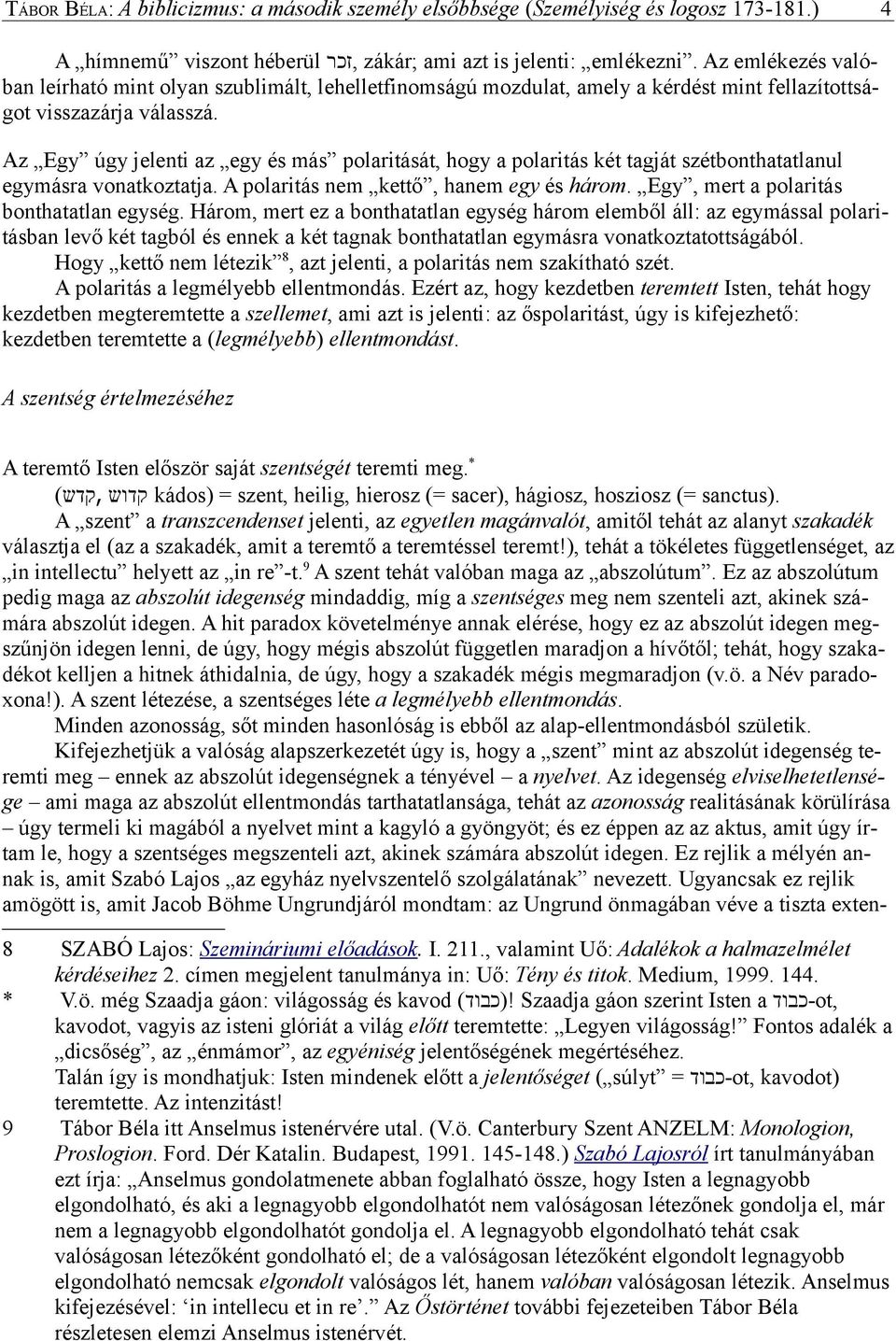 Az Egy úgy jelenti az egy és más polaritását, hogy a polaritás két tagját szétbonthatatlanul egymásra vonatkoztatja. A polaritás nem kettő, hanem egy és három.