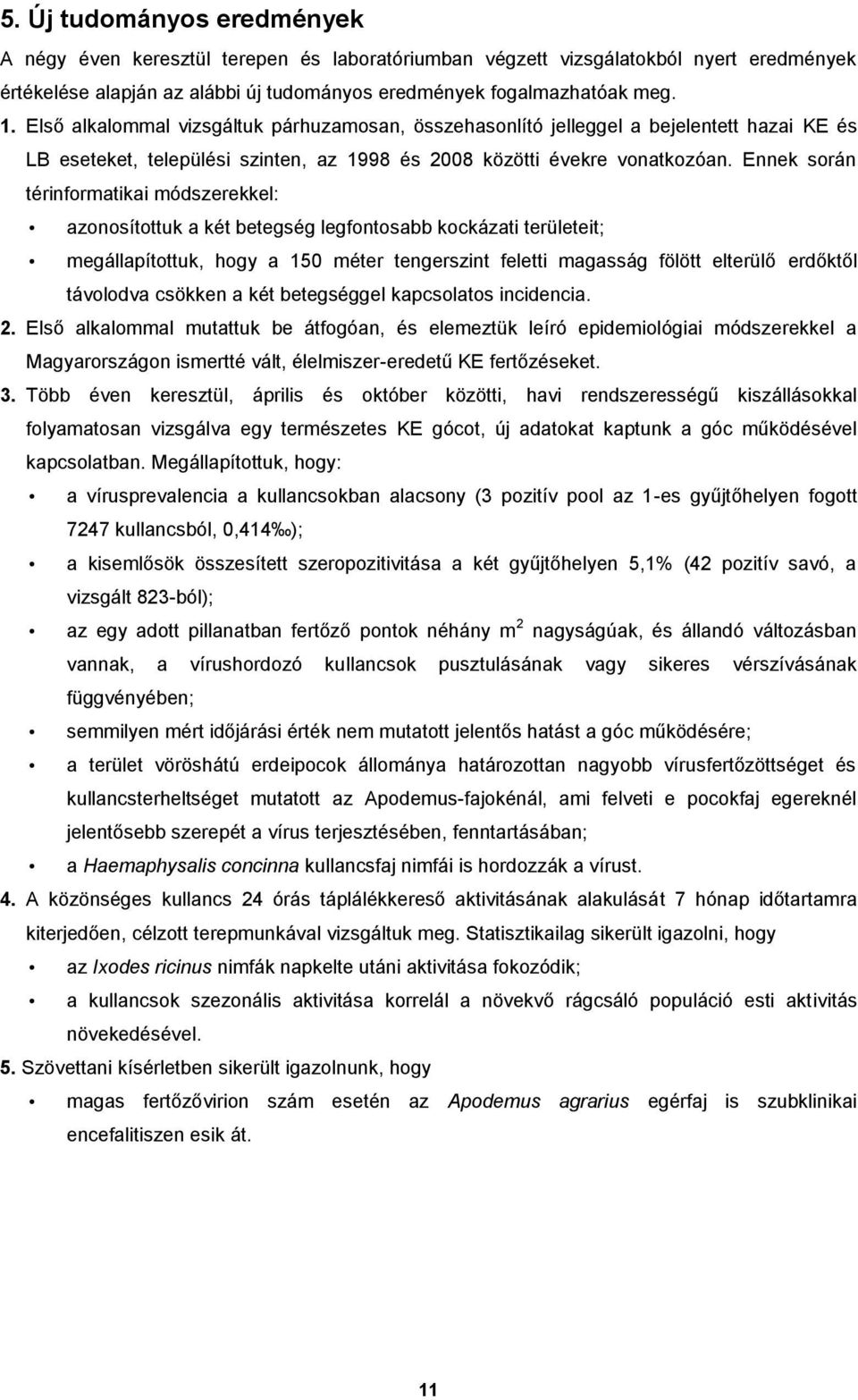 Ennek során térinformatikai módszerekkel: azonosítottuk a két betegség legfontosabb kockázati területeit; megállapítottuk, hogy a 150 méter tengerszint feletti magasság fölött elterülő erdőktől