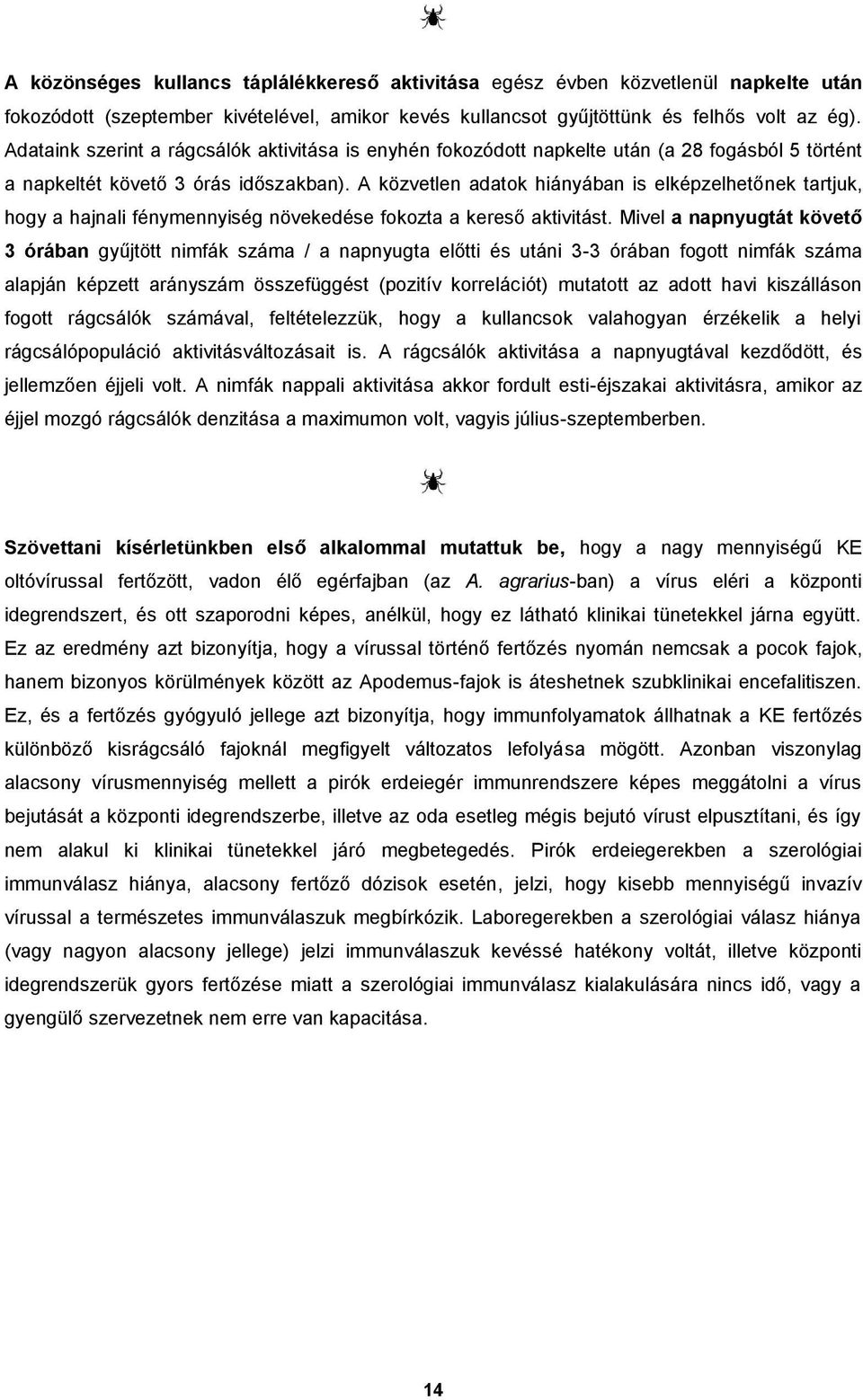 A közvetlen adatok hiányában is elképzelhetőnek tartjuk, hogy a hajnali fénymennyiség növekedése fokozta a kereső aktivitást.