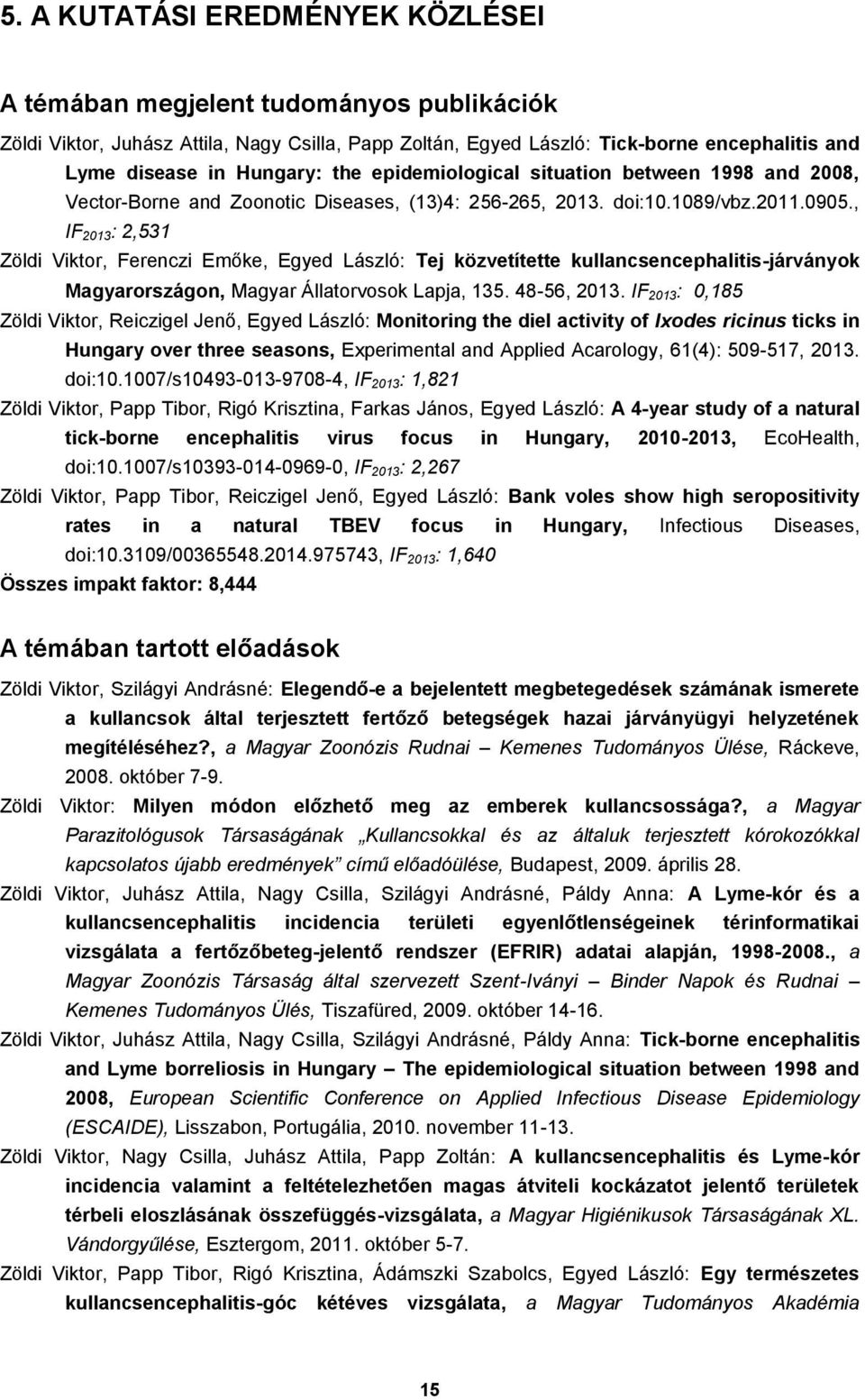 , IF 2013: 2,531 Zöldi Viktor, Ferenczi Emőke, Egyed László: Tej közvetítette kullancsencephalitis-járványok Magyarországon, Magyar Állatorvosok Lapja, 135. 48-56, 2013.