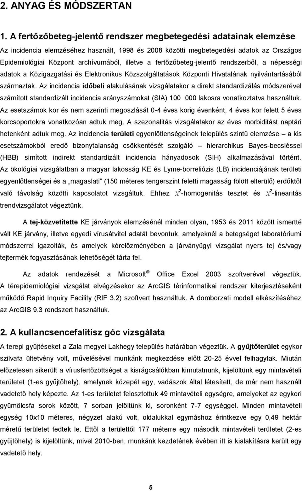 a fertőzőbeteg-jelentő rendszerből, a népességi adatok a Közigazgatási és Elektronikus Közszolgáltatások Központi Hivatalának nyilvántartásából származtak.