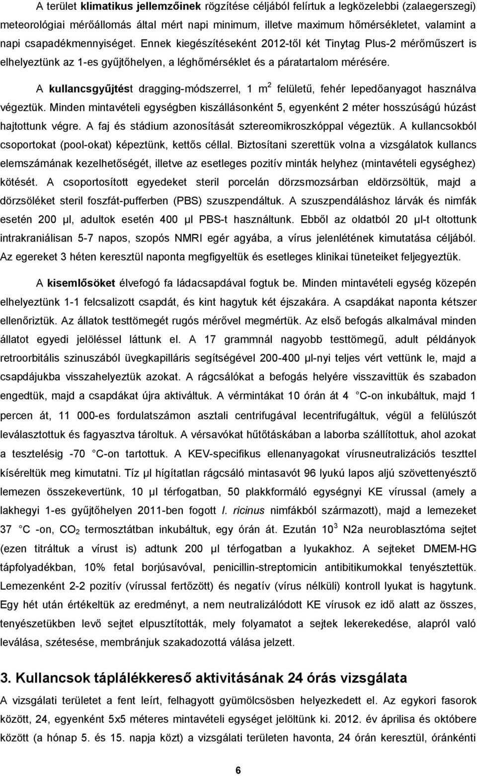 A kullancsgyűjtést dragging-módszerrel, 1 m 2 felületű, fehér lepedőanyagot használva végeztük. Minden mintavételi egységben kiszállásonként 5, egyenként 2 méter hosszúságú húzást hajtottunk végre.