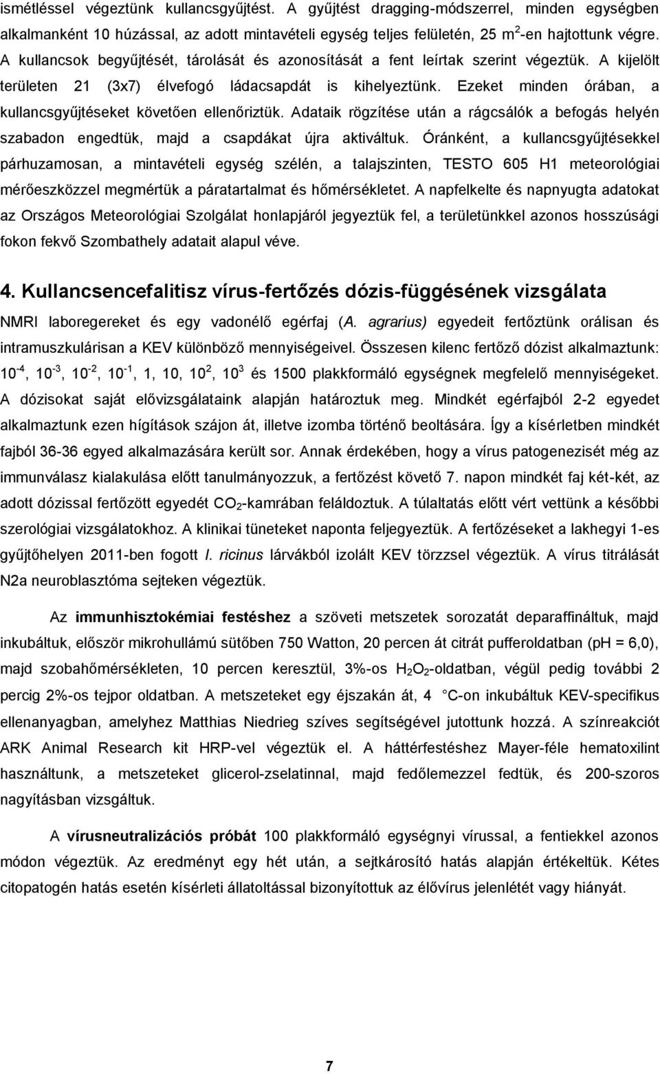 Ezeket minden órában, a kullancsgyűjtéseket követően ellenőriztük. Adataik rögzítése után a rágcsálók a befogás helyén szabadon engedtük, majd a csapdákat újra aktiváltuk.