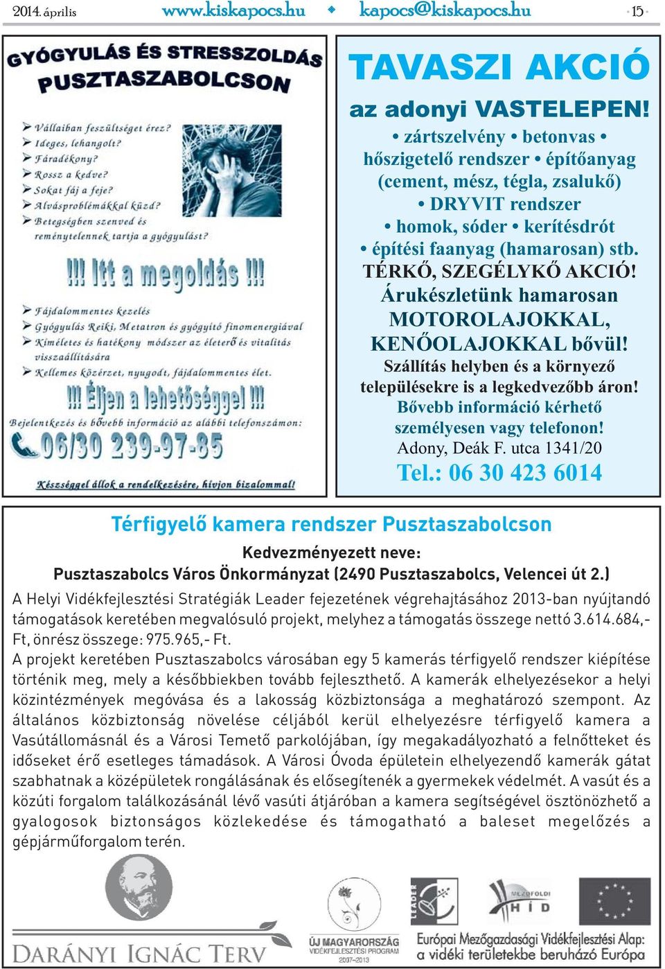 Árukészletünk hamarosan MOTOROLAJOKKAL, KENŐOLAJOKKAL bővül! Szállítás helyben és a környező településekre is a legkedvezőbb áron! Bővebb információ kérhető személyesen vagy telefonon! Adony, Deák F.