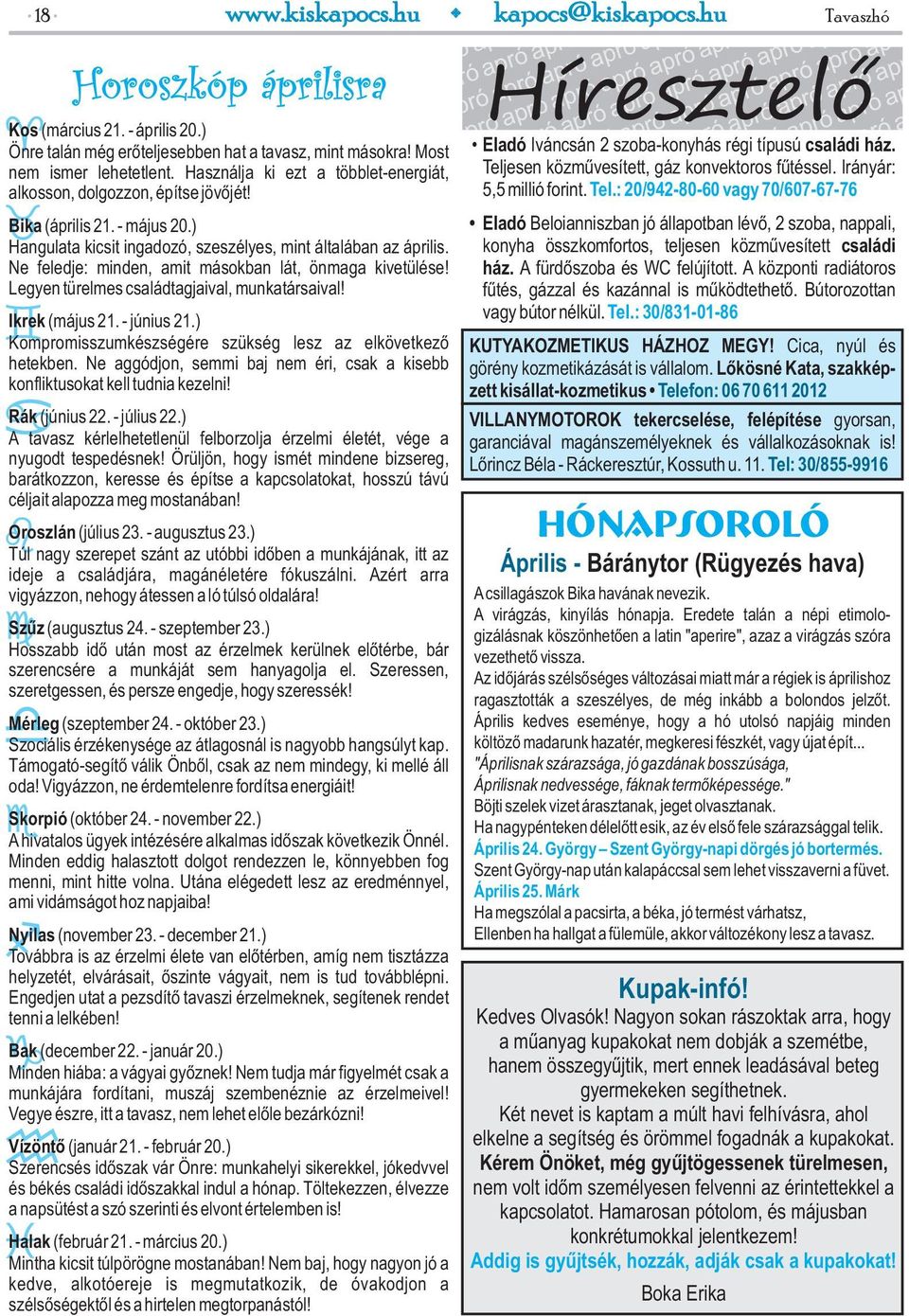 Ne feledje: minden, amit másokban lát, önmaga kivetülése! Legyen türelmes családtagjaival, munkatársaival! Ikrek (május 21. - június 21.) Kompromisszumkészségére szükség lesz az elkövetkező hetekben.