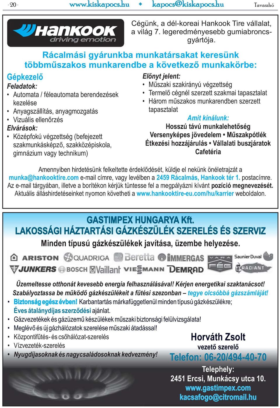 ellenőrzés Elvárások: Középfokú végzettség (befejezett szakmunkásképző, szakközépiskola, gimnázium vagy technikum) Előnyt jelent: Műszaki szakirányú végzettség Termelő cégnél szerzett szakmai