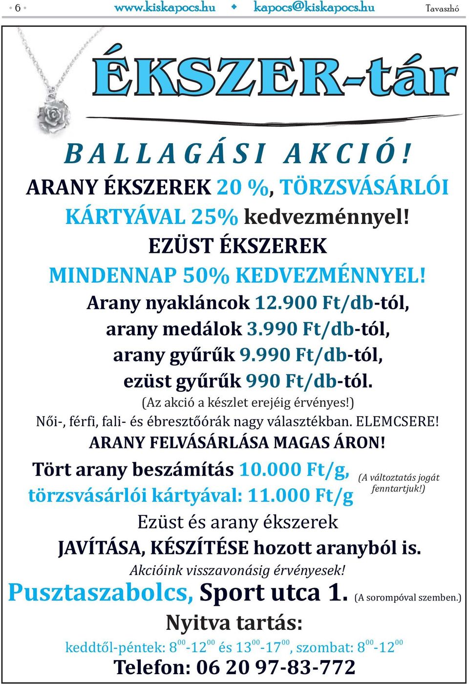 ELEMCSERE! ARANY FELVÁSÁRLÁSA MAGAS ÁRON! Tört arany beszámítás 10.000 Ft/g, törzsvásárlói kártyával: 11.000 Ft/g Ezüst és arany ékszerek JAVÍTÁSA, KÉSZÍTÉSE hozott aranyból is.