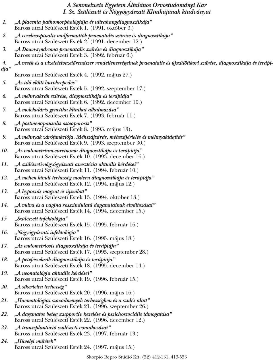 A cerebrospinalis malformatiók praenatalis szűrése és diagnosztikája Baross utcai Szülészeti Esték 2. (1991. december 12.) 3.