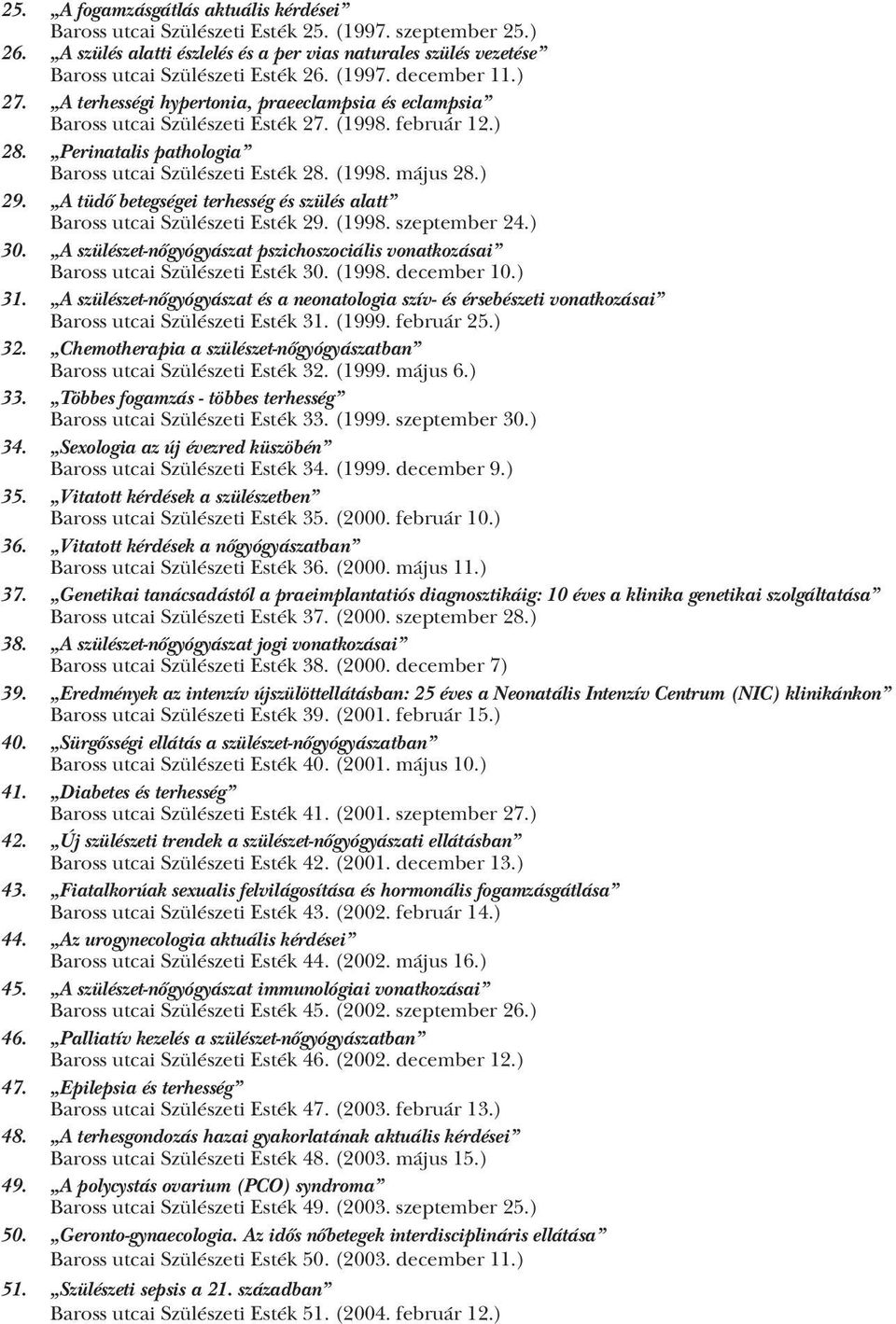 ) 29. A tüdő betegségei terhesség és szülés alatt Baross utcai Szülészeti Esték 29. (1998. szeptember 24.) 30. A szülészet nőgyógyászat pszichoszociális vonatkozásai Baross utcai Szülészeti Esték 30.