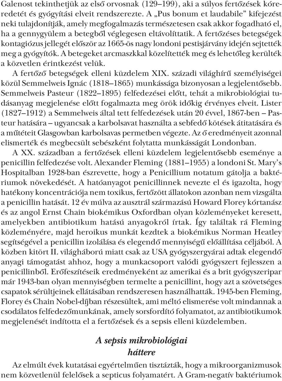 A fertőzéses betegségek kontagiózus jellegét először az 1665 ös nagy londoni pestisjárvány idején sejtették meg a gyógyítók.