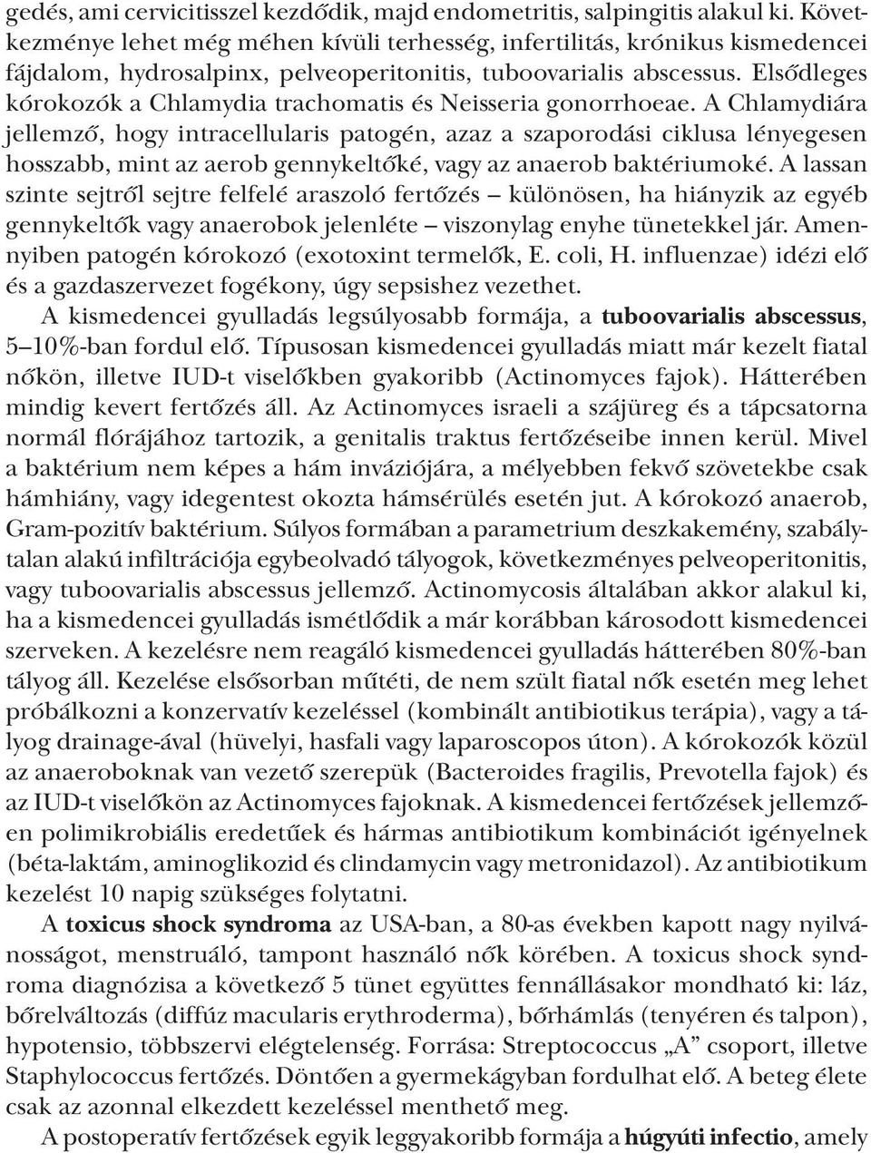 Elsődleges kórokozók a Chlamydia trachomatis és Neisseria gonorrhoeae.