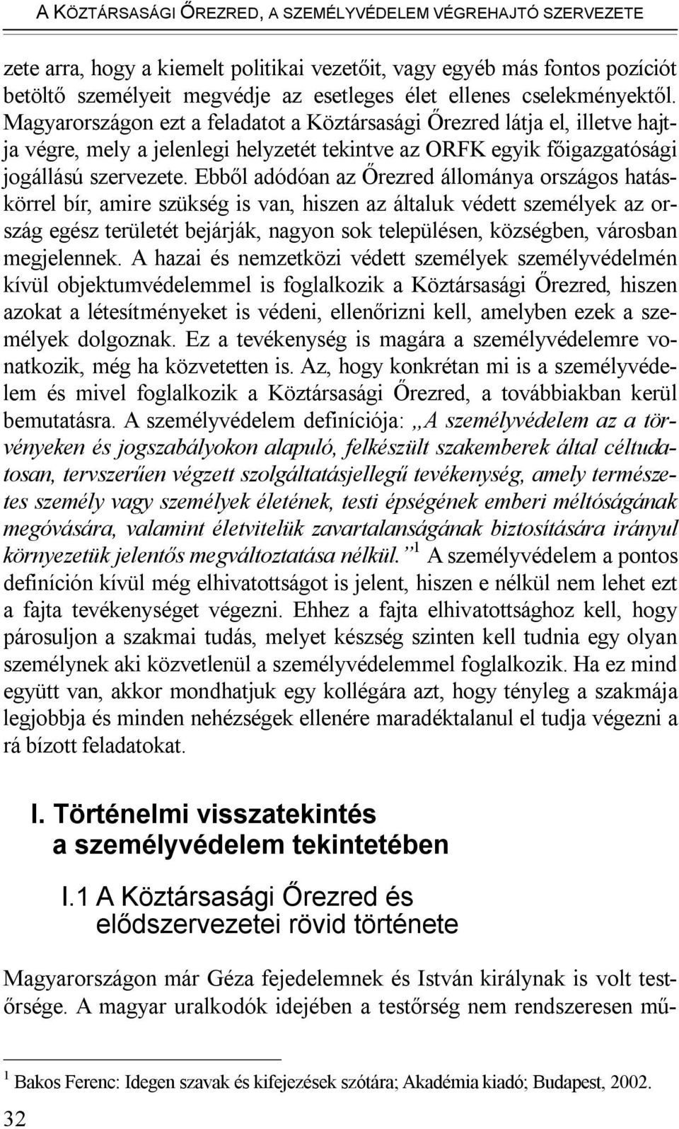 Ebből adódóan az Őrezred állománya országos hatáskörrel bír, amire szükség is van, hiszen az általuk védett személyek az ország egész területét bejárják, nagyon sok településen, községben, városban