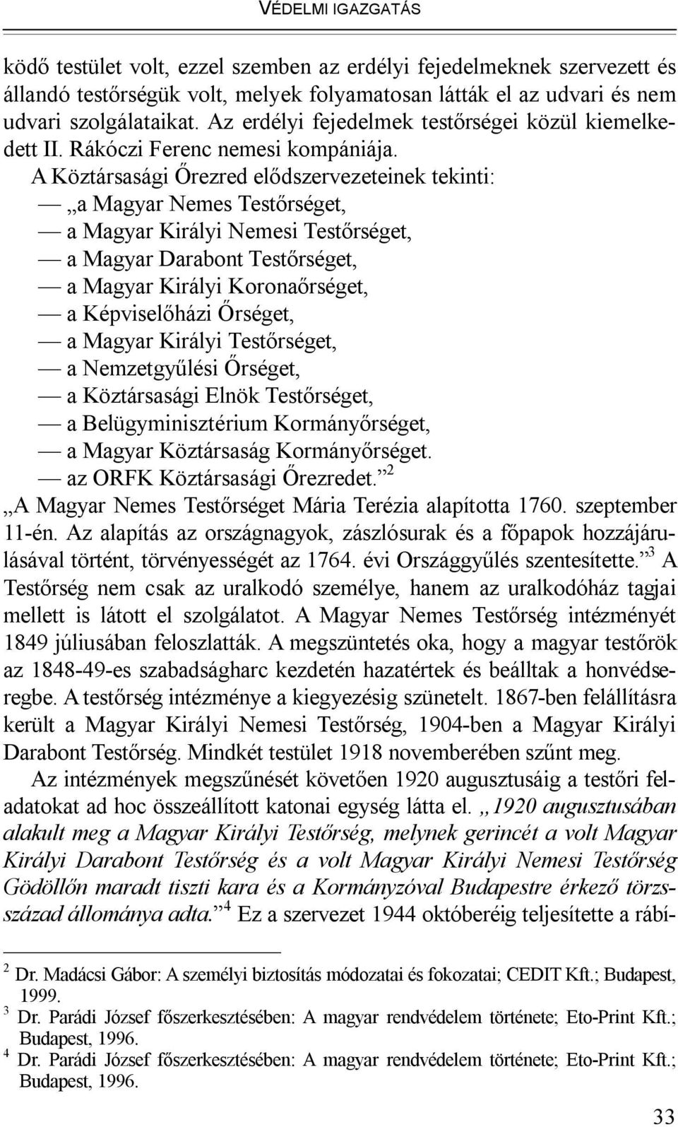 A Köztársasági Őrezred elődszervezeteinek tekinti: a Magyar Nemes Testőrséget, a Magyar Királyi Nemesi Testőrséget, a Magyar Darabont Testőrséget, a Magyar Királyi Koronaőrséget, a Képviselőházi