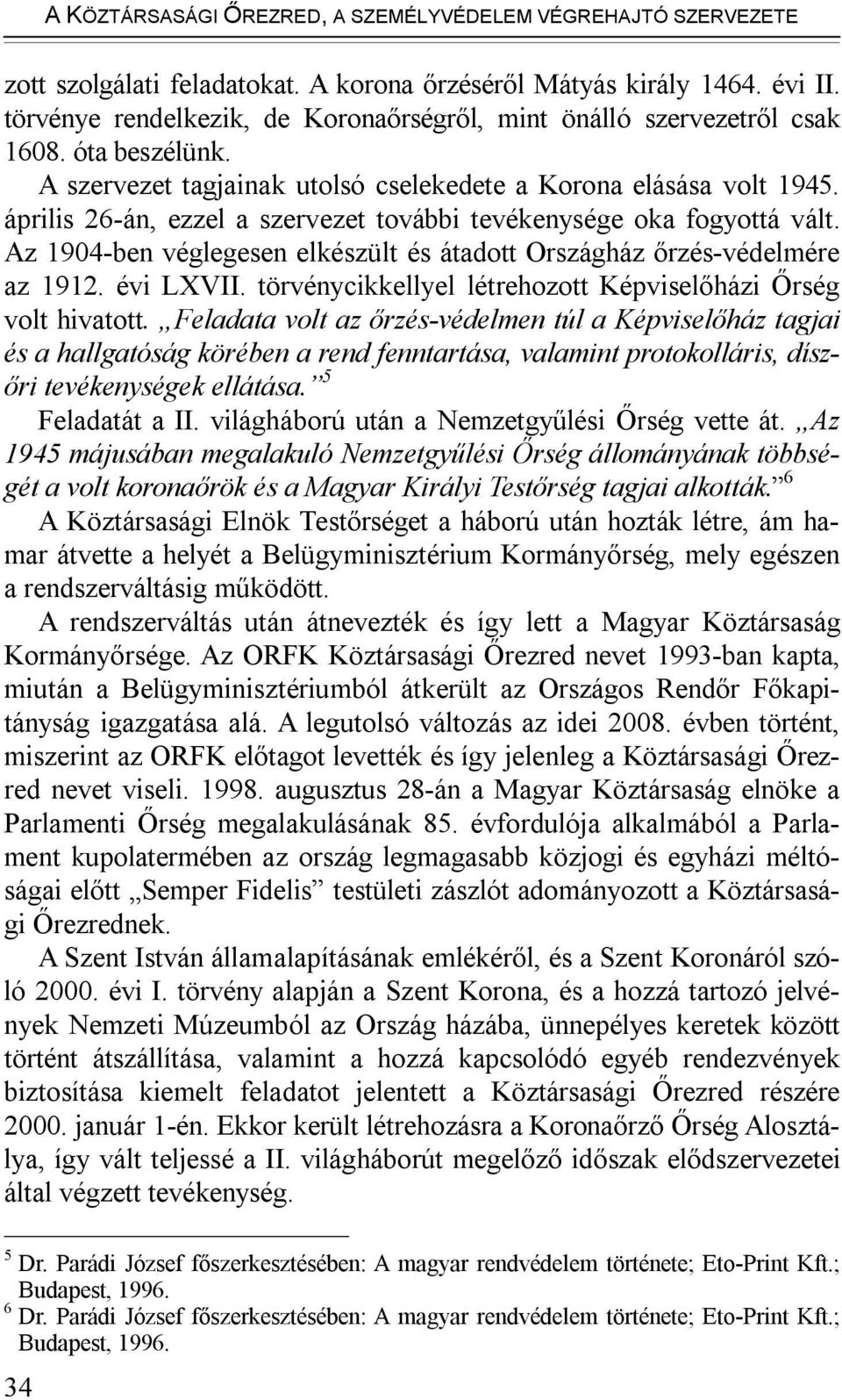 április 26-án, ezzel a szervezet további tevékenysége oka fogyottá vált. Az 1904-ben véglegesen elkészült és átadott Országház őrzés-védelmére az 1912. évi LXVII.