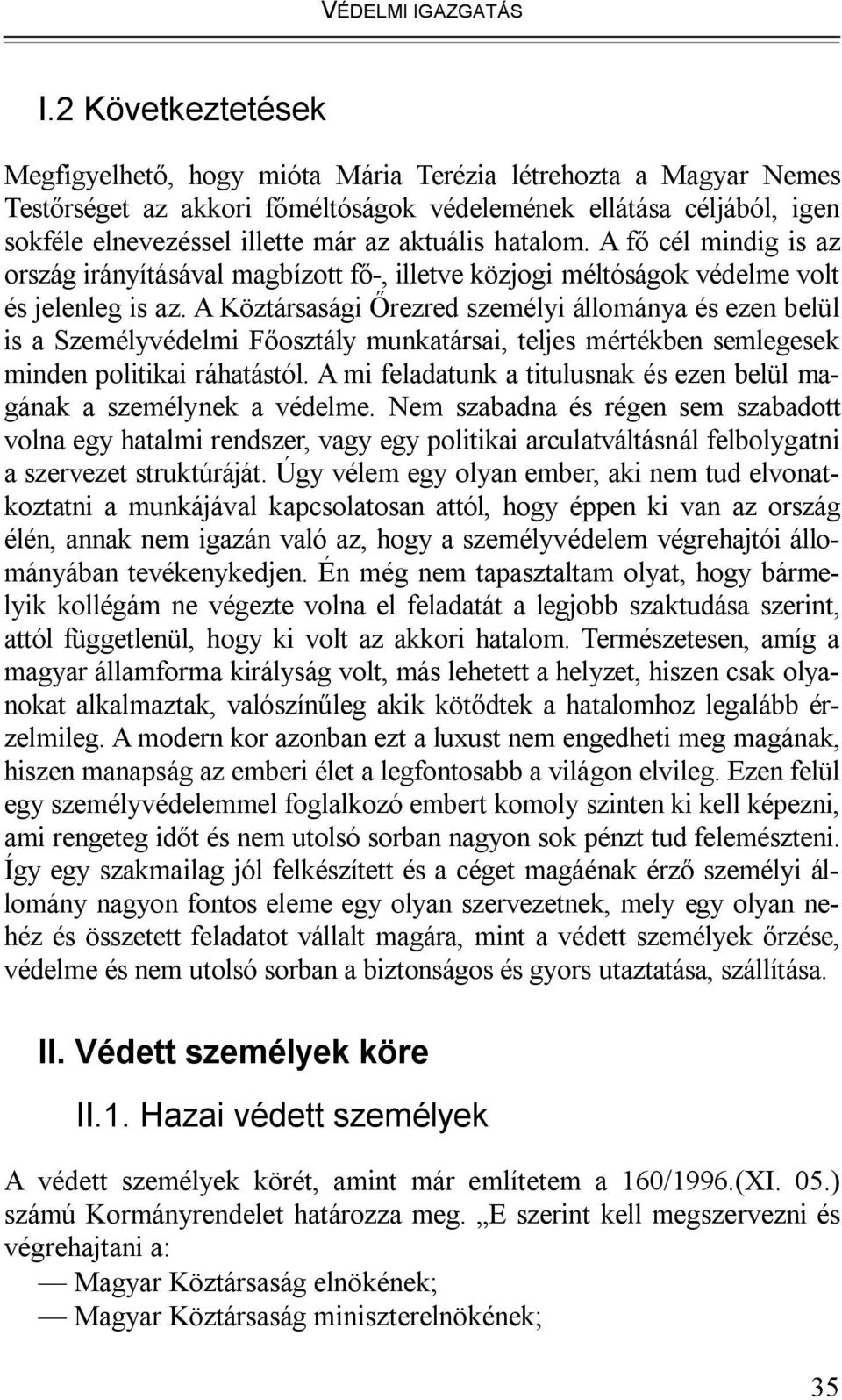 hatalom. A fő cél mindig is az ország irányításával magbízott fő-, illetve közjogi méltóságok védelme volt és jelenleg is az.