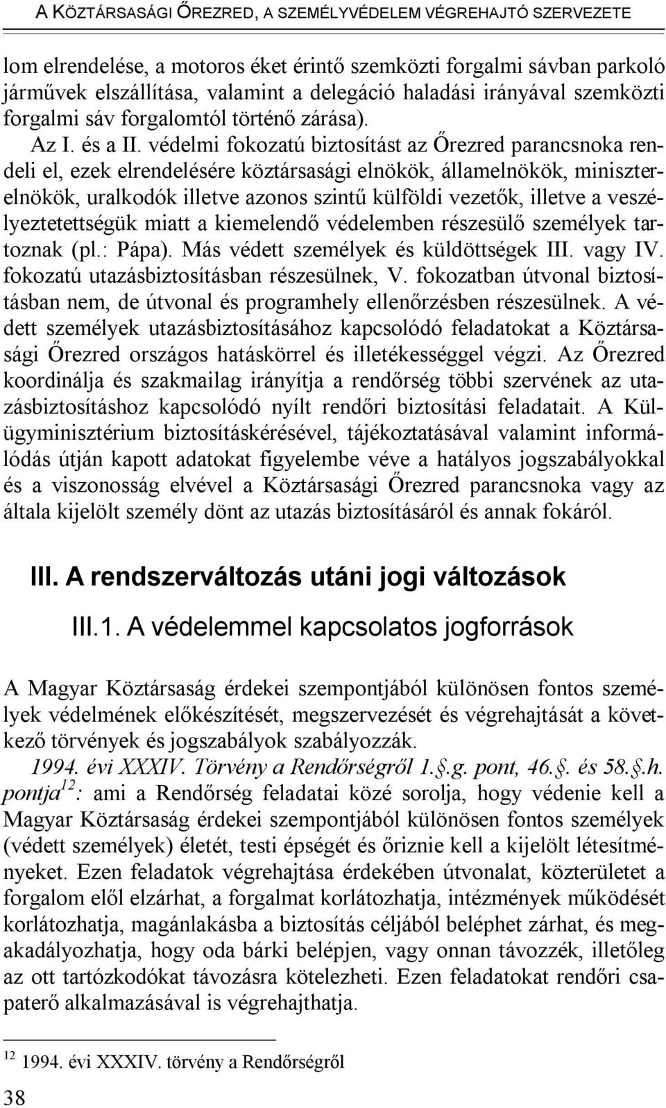 védelmi fokozatú biztosítást az Őrezred parancsnoka rendeli el, ezek elrendelésére köztársasági elnökök, államelnökök, miniszterelnökök, uralkodók illetve azonos szintű külföldi vezetők, illetve a