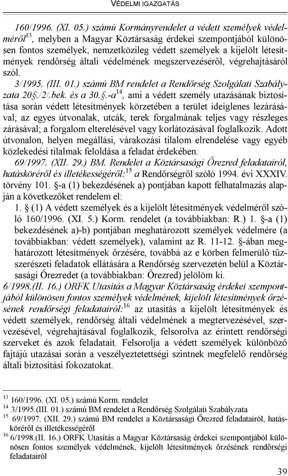 rendőrség általi védelmének megszervezéséről, végrehajtásáról szól. 3/1995. (III. 01.) számú BM rendelet a Rendőrség Szolgálati Szabályzata 20./2/.bek. és a 30.