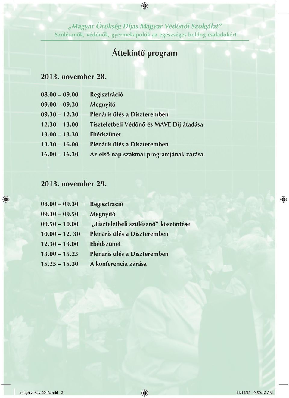 30 Ebédszünet 13.30 16.00 Plenáris ülés a Díszteremben 16.00 16.30 Az elsô nap szakmai programjának zárása 2013. november 29. 08.00 09.30 Regisztráció 09.30 09.50 Megnyitó 09.50 10.