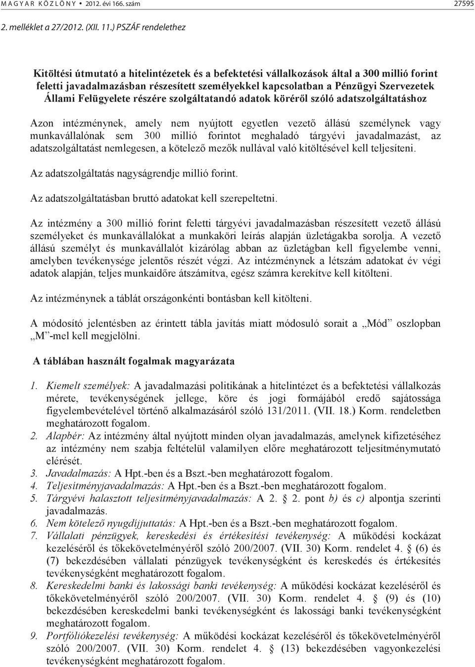 Állami Felügyelete részére szolgáltatandó adatok köréről szóló adatszolgáltatáshoz Azon intézménynek, amely nem nyújtott egyetlen vezető állású személynek vagy munkavállalónak sem 300 millió forintot