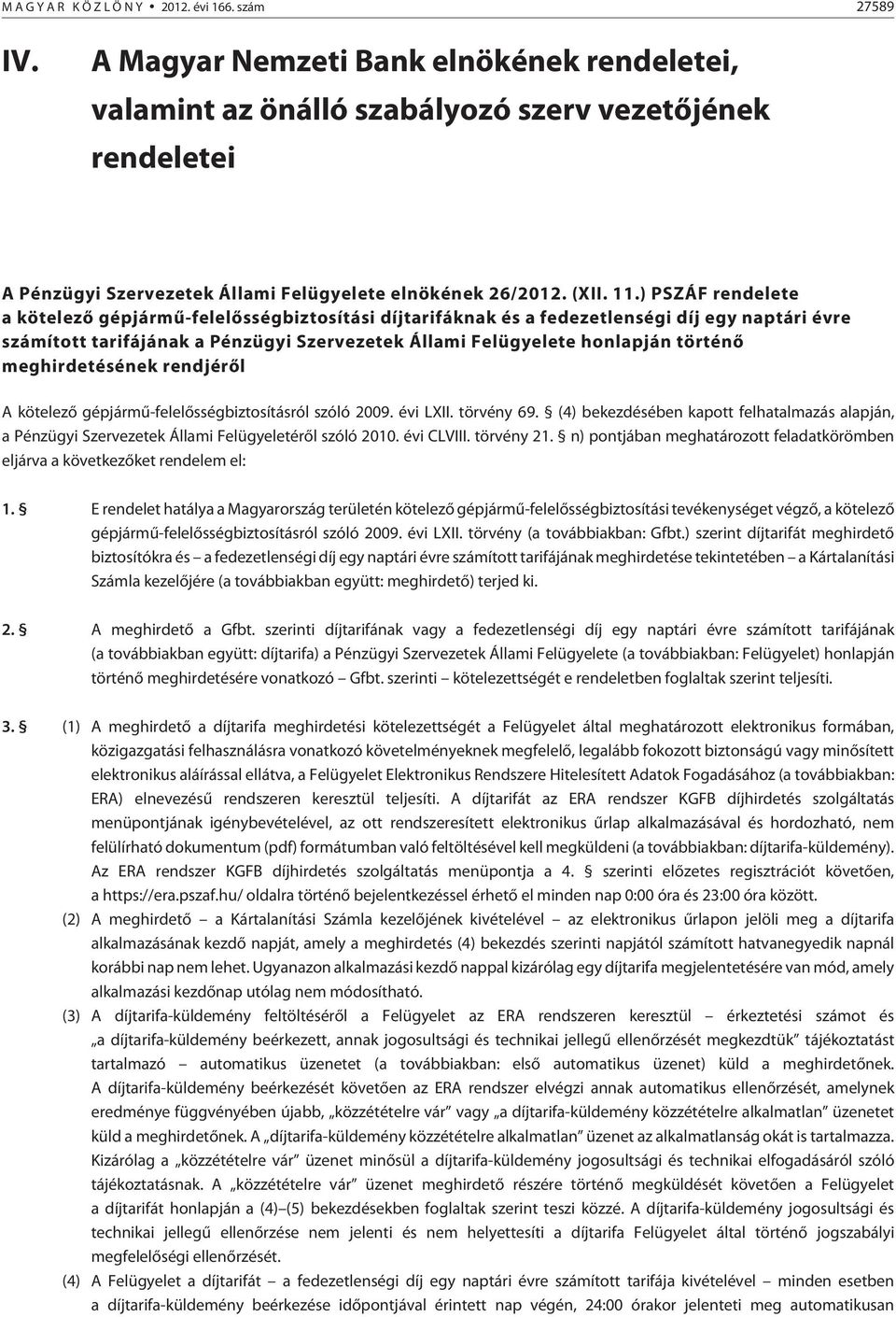 ) PSZÁF rendelete a kötelezõ gépjármû-felelõsségbiztosítási díjtarifáknak és a fedezetlenségi díj egy naptári évre számított tarifájának a Pénzügyi Szervezetek Állami Felügyelete honlapján történõ