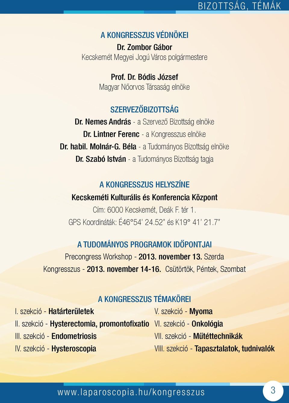 Szabó István - a Tudományos Bizottság tagja A KONGRESSZUS HELYSZÍNE Kecskeméti Kulturális és Konferencia Központ Cím: 6000 Kecskemét, Deák F. tér 1. GPS Koordináták: É46 54 24.52 és K19 41 21.