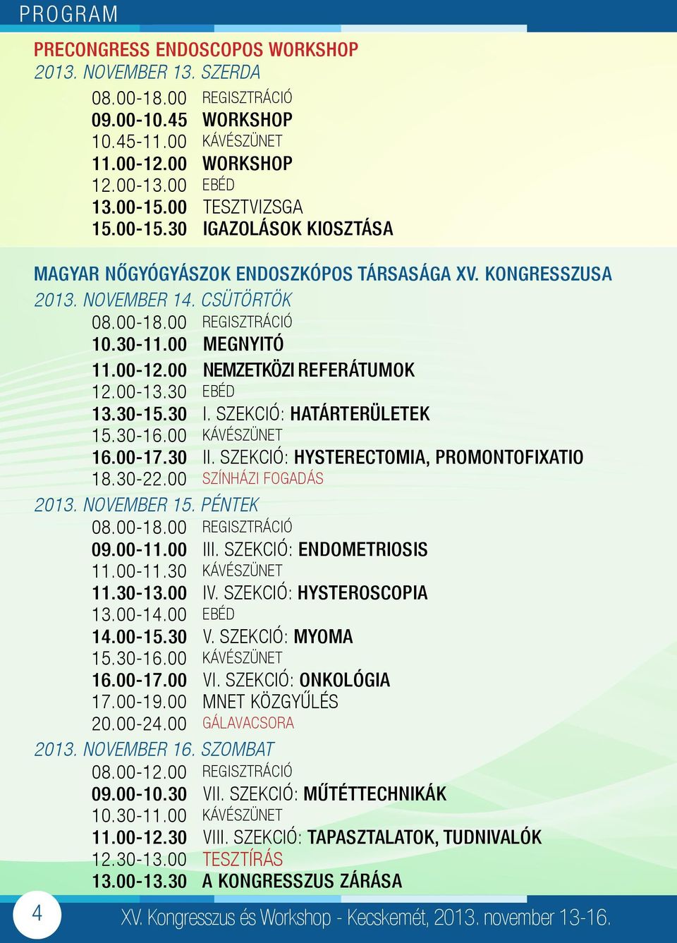 00 NEMZETKÖZI REFERÁTUMOK 12.00-13.30 EBÉD 13.30-15.30 I. SZEKCIÓ: HATÁRTERÜLETEK 15.30-16.00 KÁVÉSZÜNET 16.00-17.30 II. SZEKCIÓ: HYSTERECTOMIA, PROMONTOFIXATIO 18.30-22.00 SZÍNHÁZI FOGADÁS 2013.