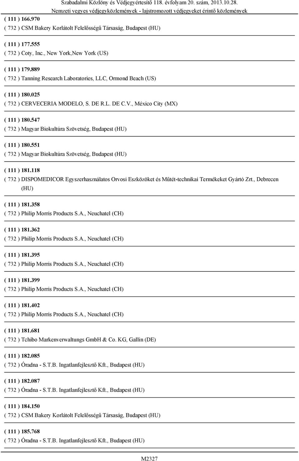 118 ( 732 ) DISPOMEDICOR Egyszerhasználatos Orvosi Eszközöket és Műtét-technikai Termékeket Gyártó Zrt., Debrecen (HU) ( 111 ) 181.358 ( 732 ) Philip Morris Products S.A., Neuchatel (CH) ( 111 ) 181.