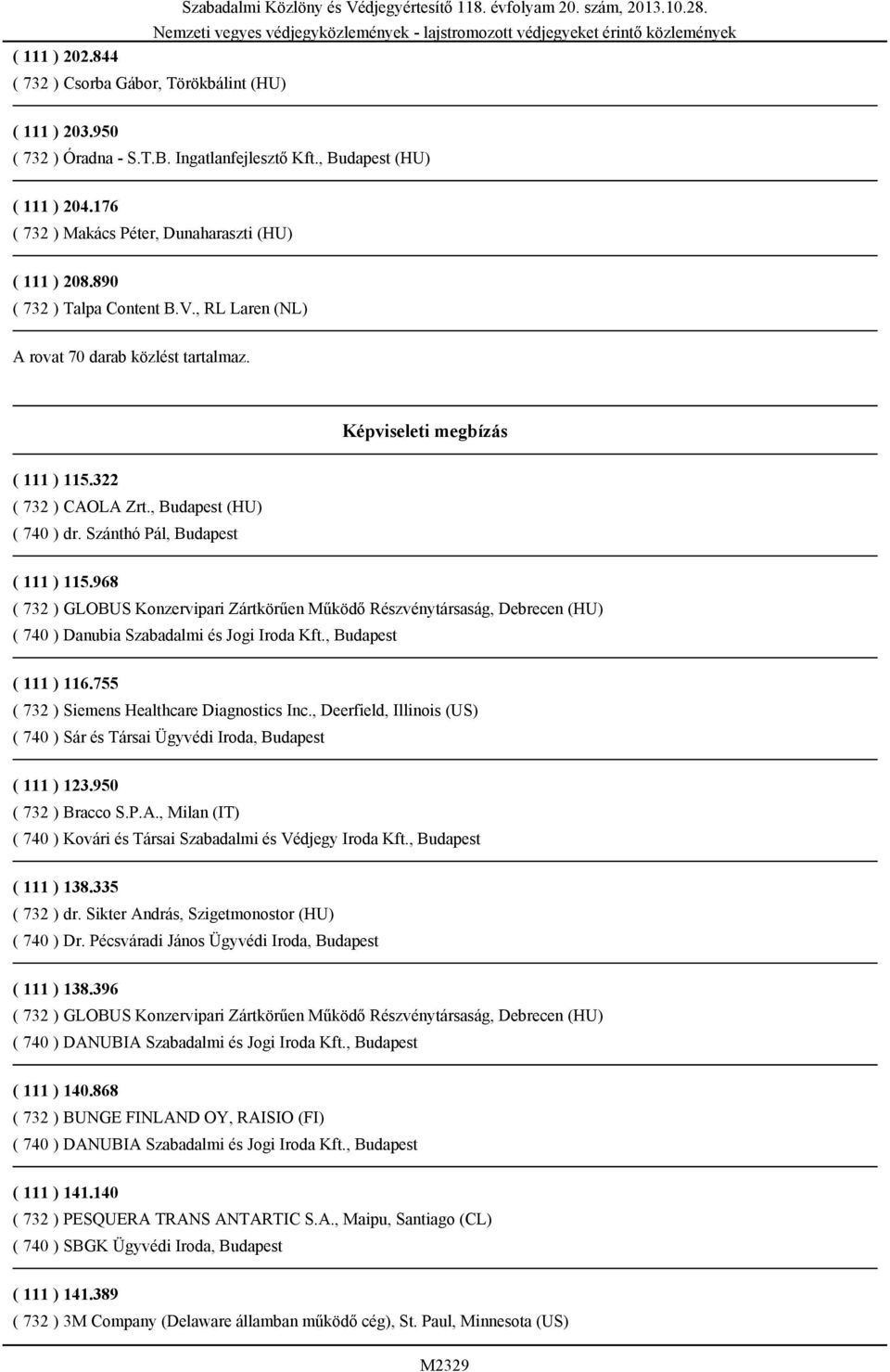 , Budapest (HU) ( 740 ) dr. Szánthó Pál, Budapest ( 111 ) 115.968 ( 732 ) GLOBUS Konzervipari Zártkörűen Működő Részvénytársaság, Debrecen (HU) ( 740 ) Danubia Szabadalmi és Jogi Iroda Kft.